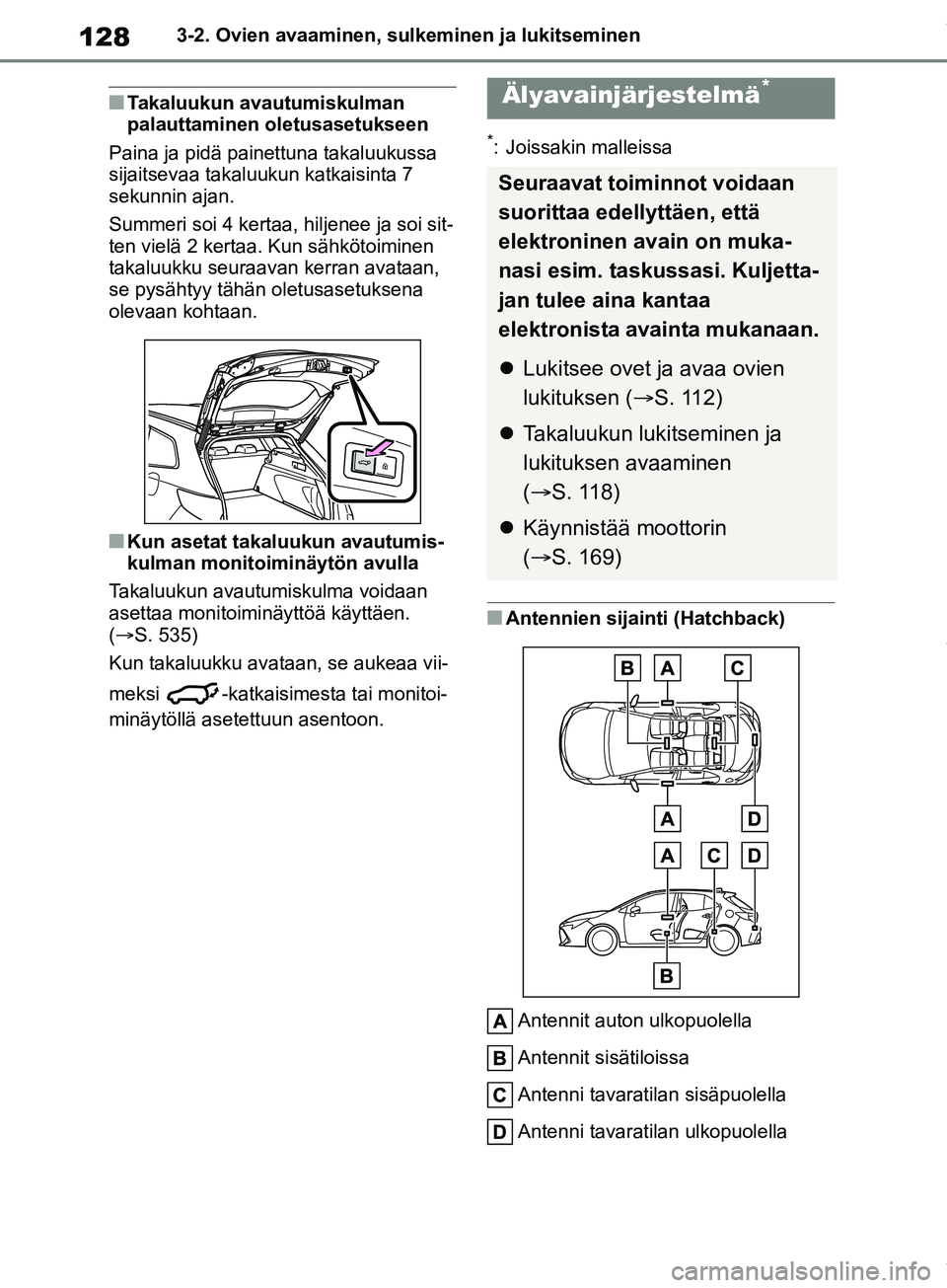 TOYOTA COROLLA HATCHBACK 2019 Omistajan Käsikirja (in Finnish) 128
COROLLA_TMUK_EE3-2. Ovien avaaminen, sulkeminen ja lukitseminen
nTakaluukun avautumiskulman
palauttaminen oletusasetukseen
Paina ja pidä painettuna takaluukussa
sijaitsevaa takaluukun katkaisin TOYOTA COROLLA HATCHBACK 2019 Omistajan Käsikirja (in Finnish) 128
COROLLA_TMUK_EE3-2. Ovien avaaminen, sulkeminen ja lukitseminen
nTakaluukun avautumiskulman
palauttaminen oletusasetukseen
Paina ja pidä painettuna takaluukussa
sijaitsevaa takaluukun katkaisin