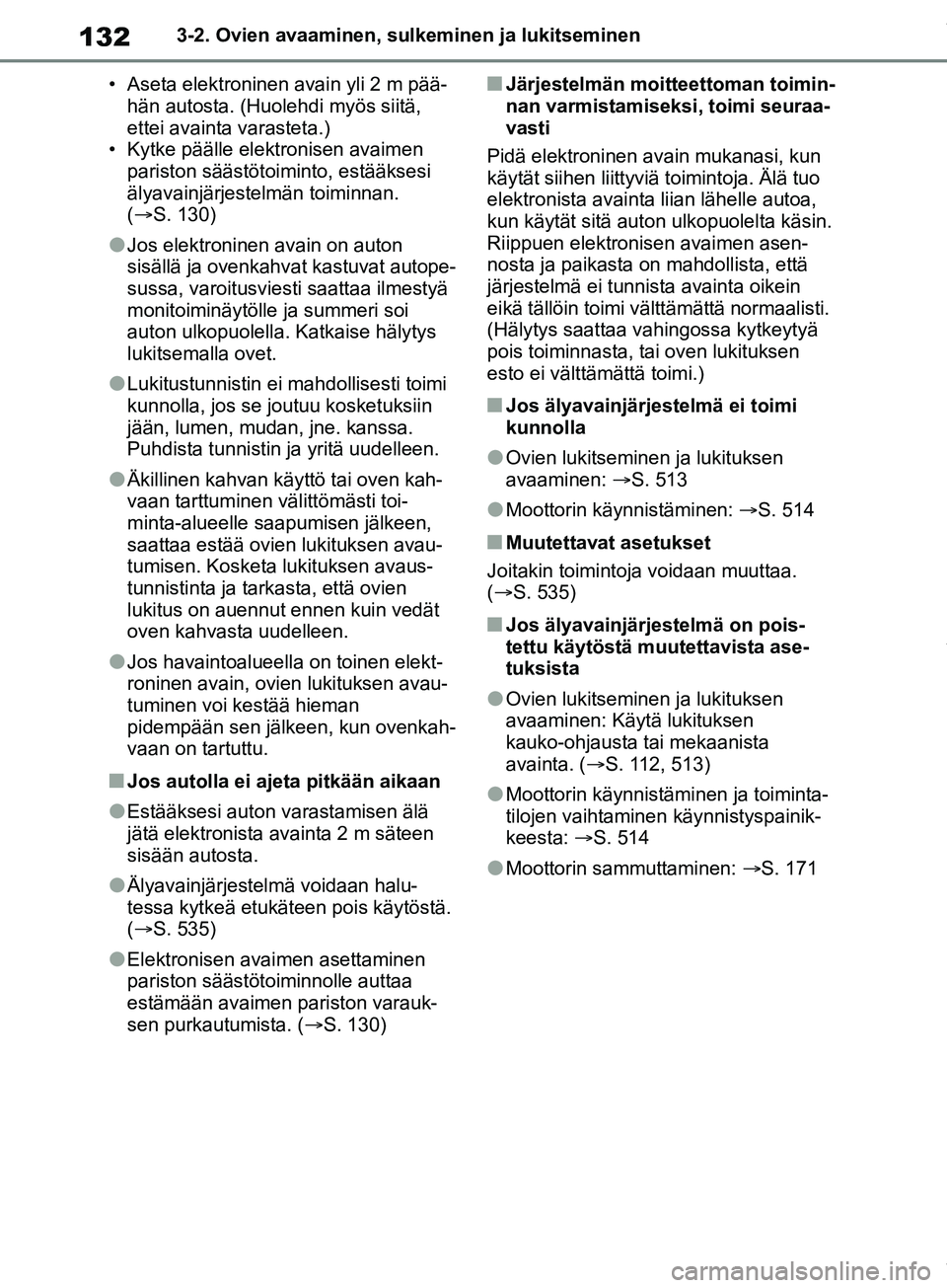 TOYOTA COROLLA HATCHBACK 2019 Omistajan Käsikirja (in Finnish) 132
COROLLA_TMUK_EE3-2. Ovien avaaminen, sulkeminen ja lukitseminen
• Aseta elektroninen avain yli 2 m pää- hän autosta. (Huolehdi myös siitä,
ettei avainta varasteta.)
• Kytke päälle elek TOYOTA COROLLA HATCHBACK 2019 Omistajan Käsikirja (in Finnish) 132
COROLLA_TMUK_EE3-2. Ovien avaaminen, sulkeminen ja lukitseminen
• Aseta elektroninen avain yli 2 m pää- hän autosta. (Huolehdi myös siitä,
ettei avainta varasteta.)
• Kytke päälle elek