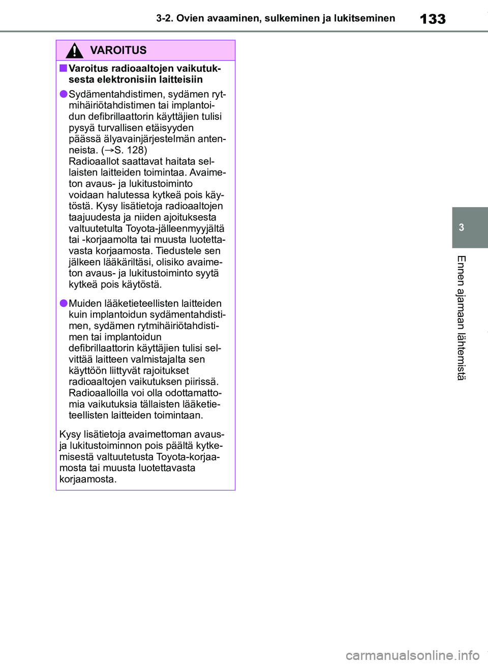 TOYOTA COROLLA HATCHBACK 2019 Omistajan Käsikirja (in Finnish) 133
3
COROLLA_TMUK_EE 3-2. Ovien avaaminen, sulk
eminen ja lukitseminen
Ennen ajamaan lähtemistä
VAROITUS
nVaroitus radioaaltojen vaikutuk-
sesta elektronisiin laitteisiin
lSydämentahdistimen, syd TOYOTA COROLLA HATCHBACK 2019 Omistajan Käsikirja (in Finnish) 133
3
COROLLA_TMUK_EE 3-2. Ovien avaaminen, sulk
eminen ja lukitseminen
Ennen ajamaan lähtemistä
VAROITUS
nVaroitus radioaaltojen vaikutuk-
sesta elektronisiin laitteisiin
lSydämentahdistimen, syd