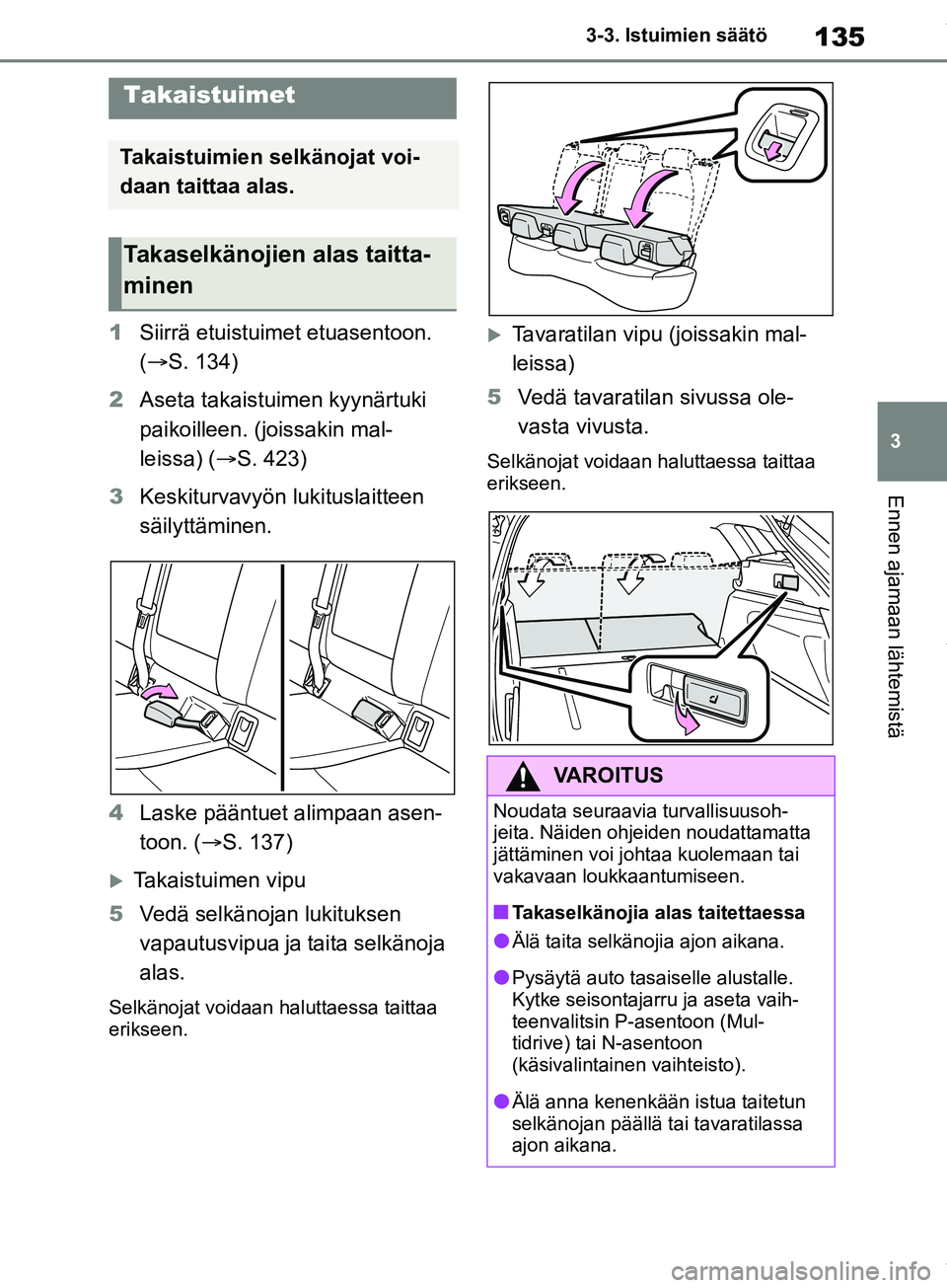 TOYOTA COROLLA HATCHBACK 2019 Omistajan Käsikirja (in Finnish) 135
3
COROLLA_TMUK_EE 3-3. Istuimien säätö
Ennen ajamaan lähtemistä
1
Siirrä etuistuimet etuasentoon.
( S. 134)
2 Aseta takaistuim en kyynärtuki
paikoilleen. (joissakin mal-
leissa) ( S TOYOTA COROLLA HATCHBACK 2019 Omistajan Käsikirja (in Finnish) 135
3
COROLLA_TMUK_EE 3-3. Istuimien säätö
Ennen ajamaan lähtemistä
1
Siirrä etuistuimet etuasentoon.
( S. 134)
2 Aseta takaistuim en kyynärtuki
paikoilleen. (joissakin mal-
leissa) ( S