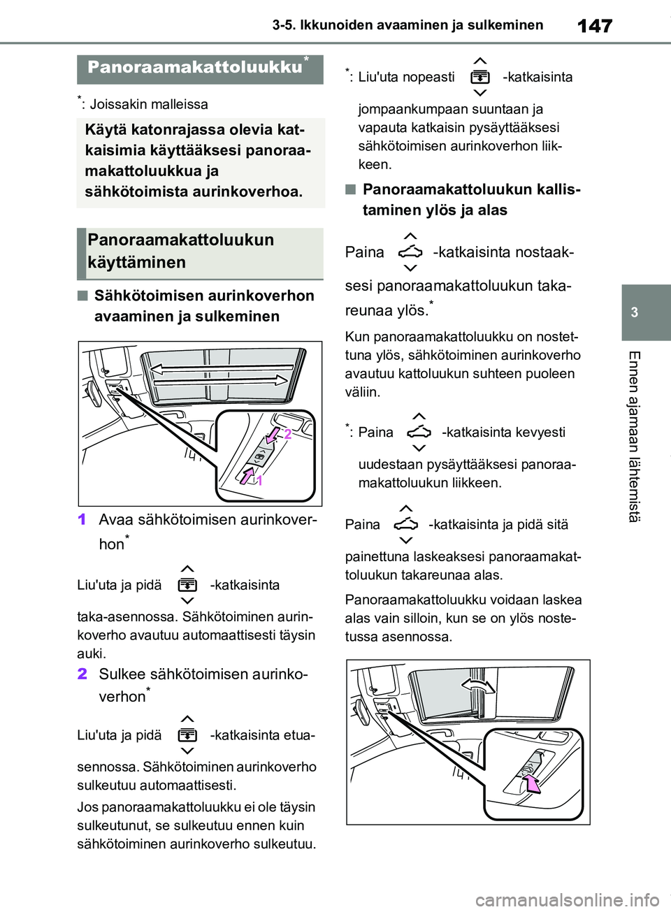 TOYOTA COROLLA HATCHBACK 2019 Omistajan Käsikirja (in Finnish) 147
3
COROLLA_TMUK_EE 3-5. Ikkunoiden avaaminen ja sulkeminen
Ennen ajamaan lähtemistä
*: Joissakin malleissa
nSähkötoimisen aurinkoverhon
avaaminen ja sulkeminen
1 Avaa sähkötoimisen aurinkove TOYOTA COROLLA HATCHBACK 2019 Omistajan Käsikirja (in Finnish) 147
3
COROLLA_TMUK_EE 3-5. Ikkunoiden avaaminen ja sulkeminen
Ennen ajamaan lähtemistä
*: Joissakin malleissa
nSähkötoimisen aurinkoverhon
avaaminen ja sulkeminen
1 Avaa sähkötoimisen aurinkove