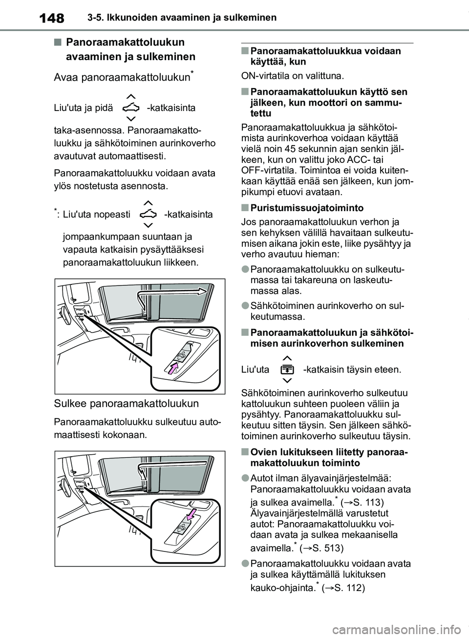 TOYOTA COROLLA HATCHBACK 2019 Omistajan Käsikirja (in Finnish) 148
COROLLA_TMUK_EE3-5. Ikkunoiden avaaminen ja sulkeminen
nPanoraamakattoluukun
avaaminen ja sulkeminen
Avaa panoraamakattoluukun
*
Liuuta ja pidä -katkaisinta
taka-asennossa. Panoraamakatto-
lu TOYOTA COROLLA HATCHBACK 2019 Omistajan Käsikirja (in Finnish) 148
COROLLA_TMUK_EE3-5. Ikkunoiden avaaminen ja sulkeminen
nPanoraamakattoluukun
avaaminen ja sulkeminen
Avaa panoraamakattoluukun
*
Liuuta ja pidä -katkaisinta
taka-asennossa. Panoraamakatto-
lu