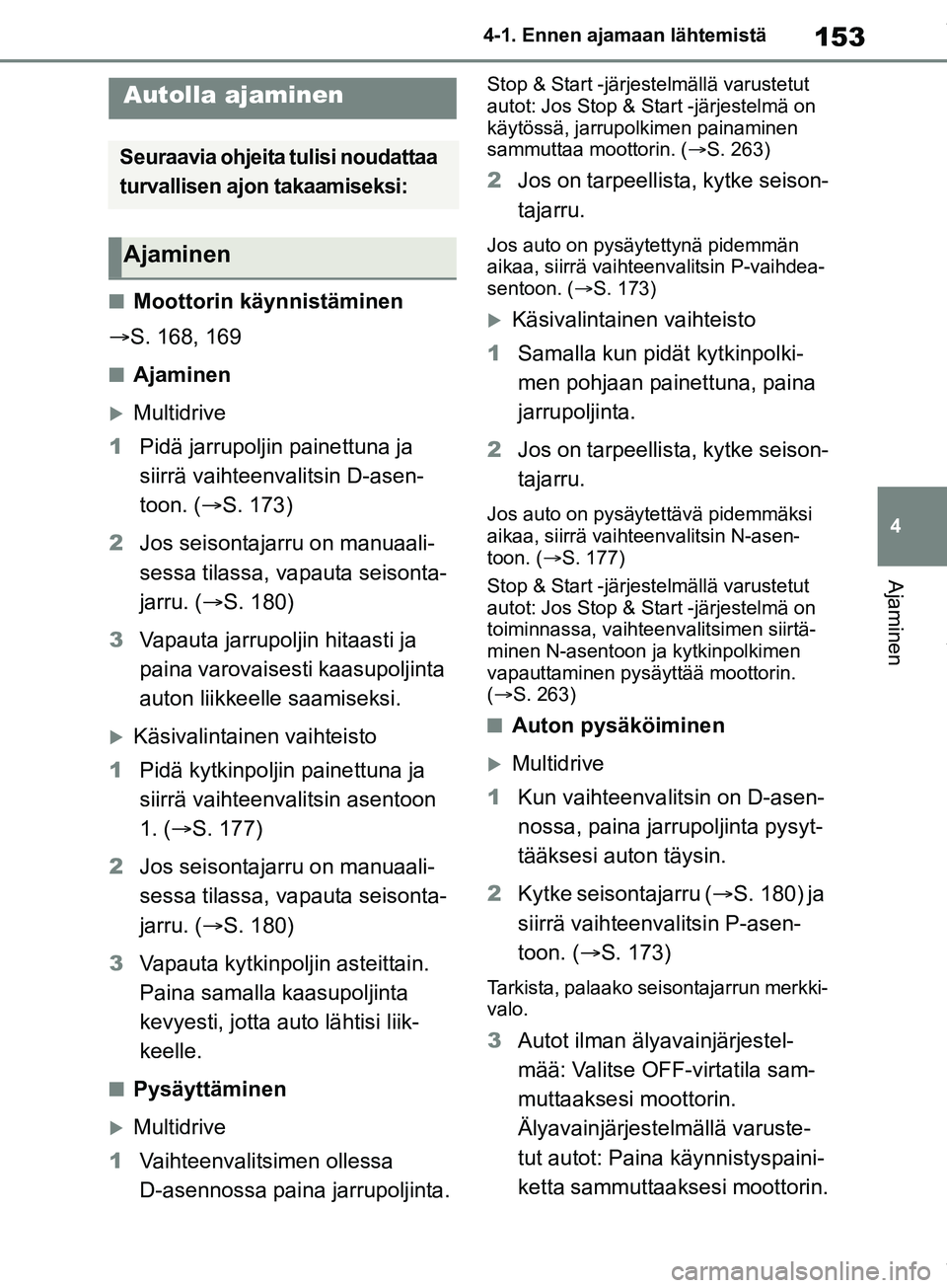 TOYOTA COROLLA HATCHBACK 2019 Omistajan Käsikirja (in Finnish) 153
4
COROLLA_TMUK_EE 4-1. Ennen ajamaan lähtemistä
Ajaminen
4-1.Ennen ajamaan lähtemistä
nMoottorin käynnistäminen
S. 168, 169
nAjaminen
Multidrive
1 Pidä jarrupoljin painettuna ja
sii TOYOTA COROLLA HATCHBACK 2019 Omistajan Käsikirja (in Finnish) 153
4
COROLLA_TMUK_EE 4-1. Ennen ajamaan lähtemistä
Ajaminen
4-1.Ennen ajamaan lähtemistä
nMoottorin käynnistäminen
S. 168, 169
nAjaminen
Multidrive
1 Pidä jarrupoljin painettuna ja
sii
