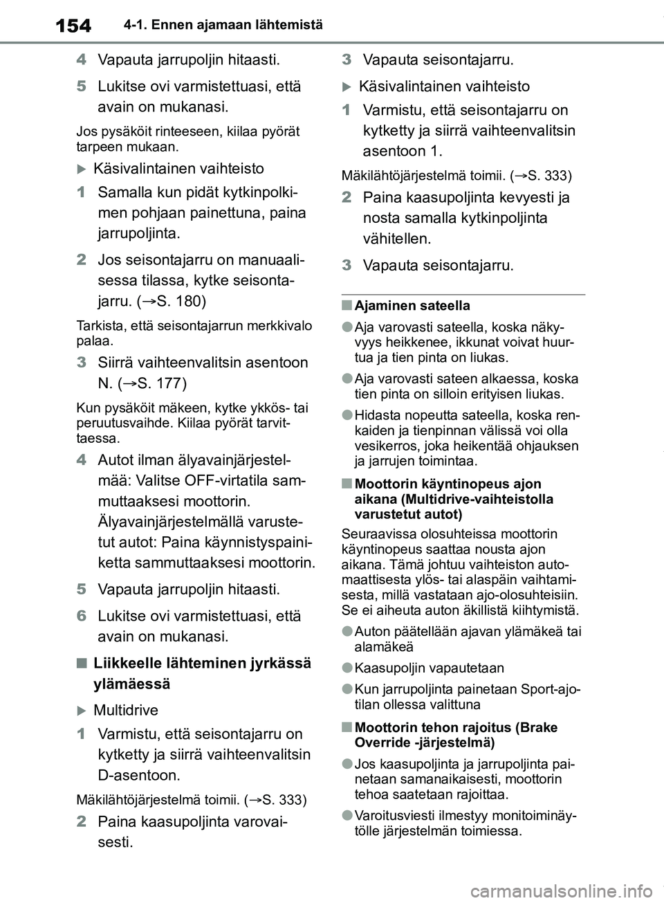 TOYOTA COROLLA HATCHBACK 2019 Omistajan Käsikirja (in Finnish) 154
COROLLA_TMUK_EE4-1. Ennen ajamaan lähtemistä
4
Vapauta jarrupoljin hitaasti.
5 Lukitse ovi varmistettuasi, että
avain on mukanasi.
Jos pysäköit rinteeseen, kiilaa pyörät
tarpeen mukaan.
TOYOTA COROLLA HATCHBACK 2019 Omistajan Käsikirja (in Finnish) 154
COROLLA_TMUK_EE4-1. Ennen ajamaan lähtemistä
4
Vapauta jarrupoljin hitaasti.
5 Lukitse ovi varmistettuasi, että
avain on mukanasi.
Jos pysäköit rinteeseen, kiilaa pyörät
tarpeen mukaan.