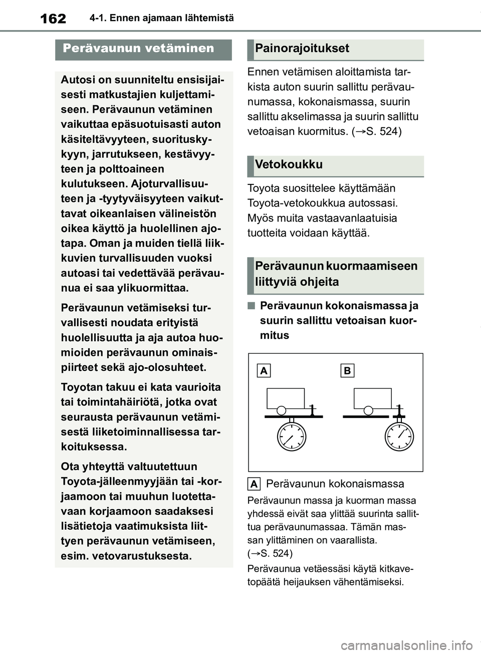 TOYOTA COROLLA HATCHBACK 2019 Omistajan Käsikirja (in Finnish) 162
COROLLA_TMUK_EE4-1. Ennen ajamaan lähtemistä
Ennen vetämisen aloittamista tar-
kista auton suurin sallittu perävau-
numassa, kokonaismassa, suurin
sallittu akselimassa ja suurin sallittu
vet TOYOTA COROLLA HATCHBACK 2019 Omistajan Käsikirja (in Finnish) 162
COROLLA_TMUK_EE4-1. Ennen ajamaan lähtemistä
Ennen vetämisen aloittamista tar-
kista auton suurin sallittu perävau-
numassa, kokonaismassa, suurin
sallittu akselimassa ja suurin sallittu
vet