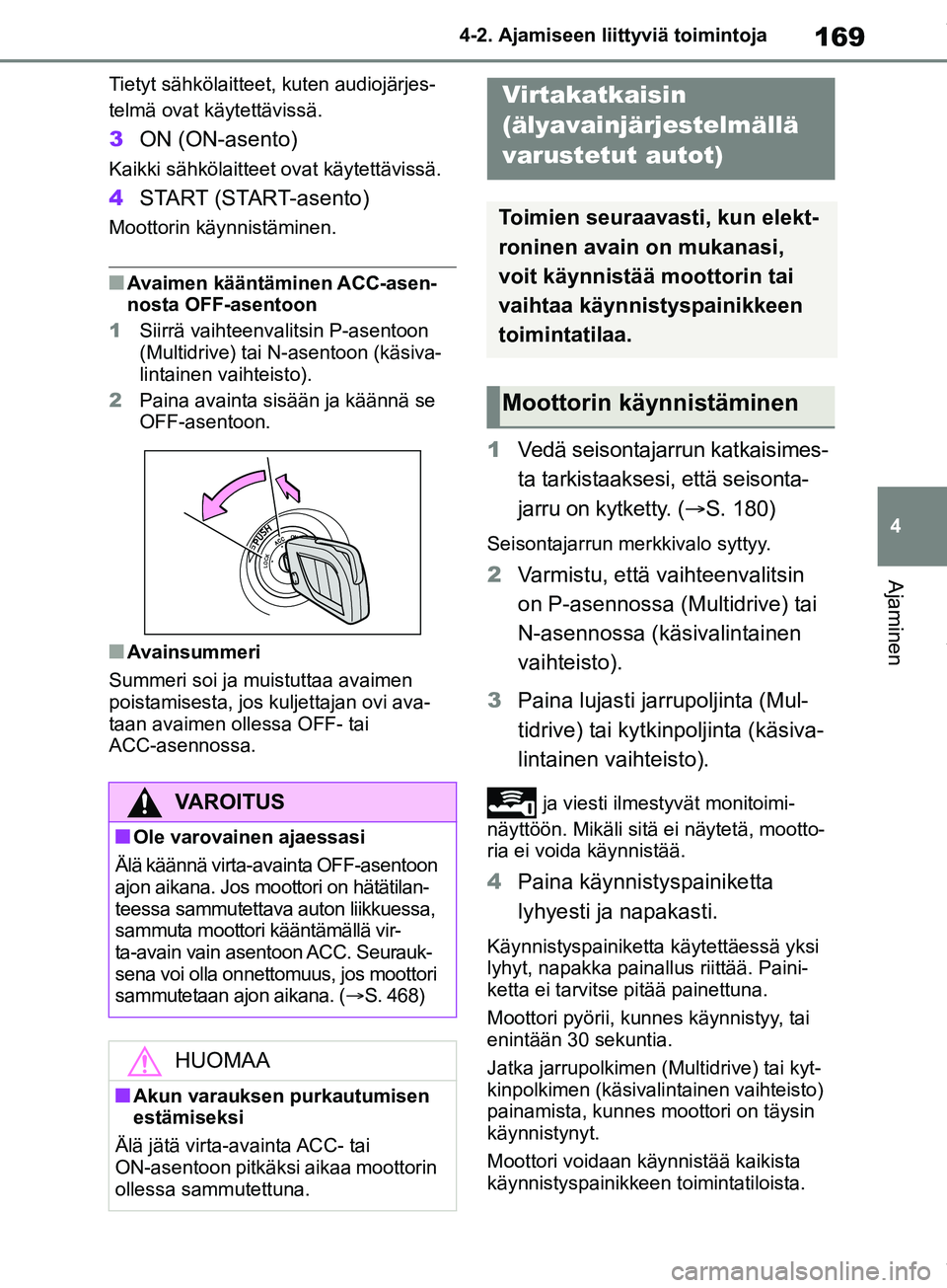 TOYOTA COROLLA HATCHBACK 2019 Omistajan Käsikirja (in Finnish) 169
4
COROLLA_TMUK_EE 4-2. Ajamiseen liittyviä toimintoja
Ajaminen
Tietyt sähkölaitteet
, kuten audiojärjes-
telmä ovat käytettävissä.
3 ON (ON-asento)
Kaikki sähkölaitteet ovat käytettävi TOYOTA COROLLA HATCHBACK 2019 Omistajan Käsikirja (in Finnish) 169
4
COROLLA_TMUK_EE 4-2. Ajamiseen liittyviä toimintoja
Ajaminen
Tietyt sähkölaitteet
, kuten audiojärjes-
telmä ovat käytettävissä.
3 ON (ON-asento)
Kaikki sähkölaitteet ovat käytettävi