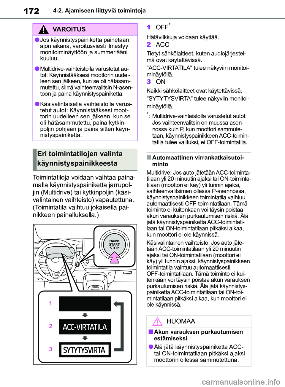 TOYOTA COROLLA HATCHBACK 2019 Omistajan Käsikirja (in Finnish) 172
COROLLA_TMUK_EE4-2. Ajamiseen liittyviä toimintoja
Toimintatiloja voidaan vaihtaa paina-
malla käynnistyspainiketta jarrupol-
jin (Multidrive) ta
i kytkinpoljin (käsi-
valintainen vaihteisto) v TOYOTA COROLLA HATCHBACK 2019 Omistajan Käsikirja (in Finnish) 172
COROLLA_TMUK_EE4-2. Ajamiseen liittyviä toimintoja
Toimintatiloja voidaan vaihtaa paina-
malla käynnistyspainiketta jarrupol-
jin (Multidrive) ta
i kytkinpoljin (käsi-
valintainen vaihteisto) v