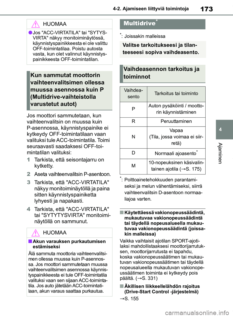 TOYOTA COROLLA HATCHBACK 2019 Omistajan Käsikirja (in Finnish) 173
4
COROLLA_TMUK_EE 4-2. Ajamiseen liittyviä toimintoja
Ajaminen
Jos moottori sammutetaan, kun
vaihteenvalitsin on muussa kuin
P-asennossa, käy
nnistyspainike ei
kytkeydy OFF-toimintatilaan vaa TOYOTA COROLLA HATCHBACK 2019 Omistajan Käsikirja (in Finnish) 173
4
COROLLA_TMUK_EE 4-2. Ajamiseen liittyviä toimintoja
Ajaminen
Jos moottori sammutetaan, kun
vaihteenvalitsin on muussa kuin
P-asennossa, käy
nnistyspainike ei
kytkeydy OFF-toimintatilaan vaa