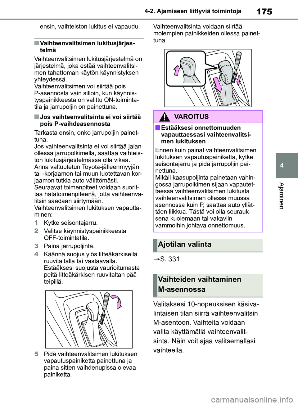 TOYOTA COROLLA HATCHBACK 2019 Omistajan Käsikirja (in Finnish) 175
4
COROLLA_TMUK_EE 4-2. Ajamiseen liittyviä toimintoja
Ajaminen
ensin, vaihteiston lukitus ei vapaudu.
nVaihteenvalitsimen lukitusjärjes-
telmä
Vaihteenvalitsimen lukitusjärjestelmä on
järje TOYOTA COROLLA HATCHBACK 2019 Omistajan Käsikirja (in Finnish) 175
4
COROLLA_TMUK_EE 4-2. Ajamiseen liittyviä toimintoja
Ajaminen
ensin, vaihteiston lukitus ei vapaudu.
nVaihteenvalitsimen lukitusjärjes-
telmä
Vaihteenvalitsimen lukitusjärjestelmä on
järje