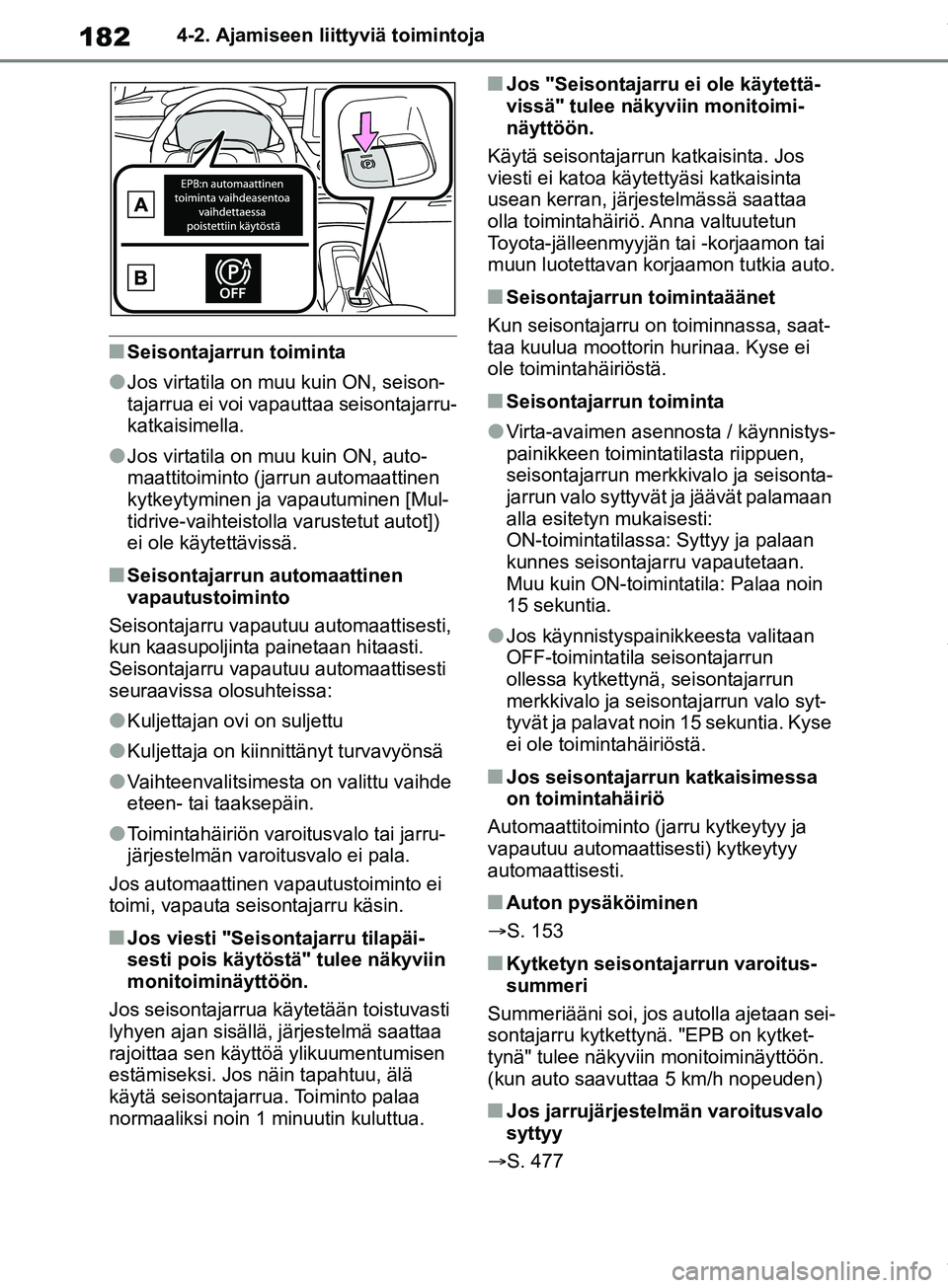 TOYOTA COROLLA HATCHBACK 2019 Omistajan Käsikirja (in Finnish) 182
COROLLA_TMUK_EE4-2. Ajamiseen liittyviä toimintoja
nSeisontajarrun toiminta
lJos virtatila on muu kuin ON, seison-
tajarrua ei voi vapauttaa seisontajarru-
katkaisimella.
lJos virtatila on muu ku TOYOTA COROLLA HATCHBACK 2019 Omistajan Käsikirja (in Finnish) 182
COROLLA_TMUK_EE4-2. Ajamiseen liittyviä toimintoja
nSeisontajarrun toiminta
lJos virtatila on muu kuin ON, seison-
tajarrua ei voi vapauttaa seisontajarru-
katkaisimella.
lJos virtatila on muu ku