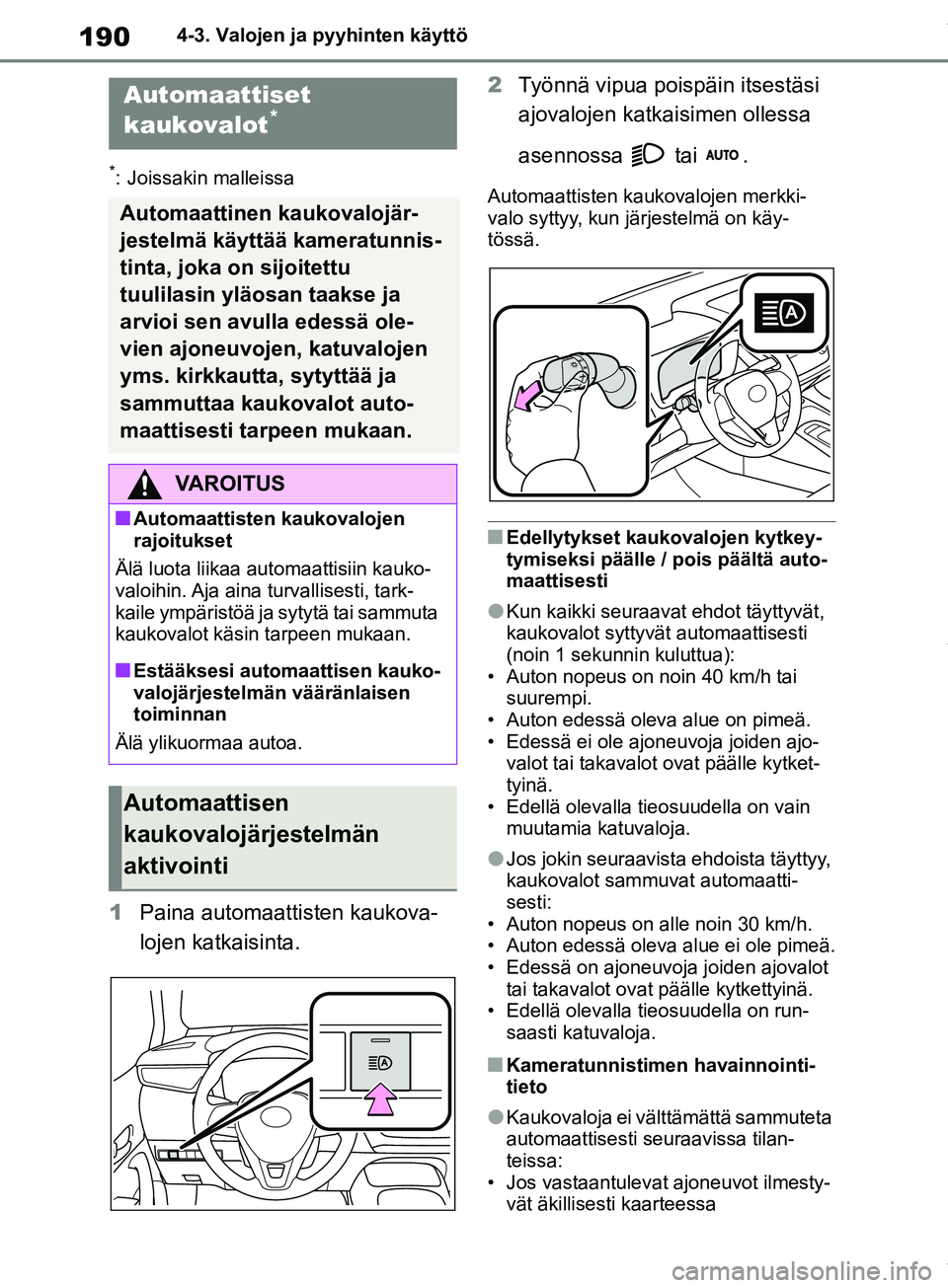 TOYOTA COROLLA HATCHBACK 2019 Omistajan Käsikirja (in Finnish) 190
COROLLA_TMUK_EE4-3. Valojen ja pyyhinten käyttö
*: Joissakin malleissa
1
Paina automaattisten kaukova-
lojen katkaisinta. 2
Työnnä vipua poispäin itsestäsi
ajovalojen katkaisimen ollessa
a TOYOTA COROLLA HATCHBACK 2019 Omistajan Käsikirja (in Finnish) 190
COROLLA_TMUK_EE4-3. Valojen ja pyyhinten käyttö
*: Joissakin malleissa
1
Paina automaattisten kaukova-
lojen katkaisinta. 2
Työnnä vipua poispäin itsestäsi
ajovalojen katkaisimen ollessa
a