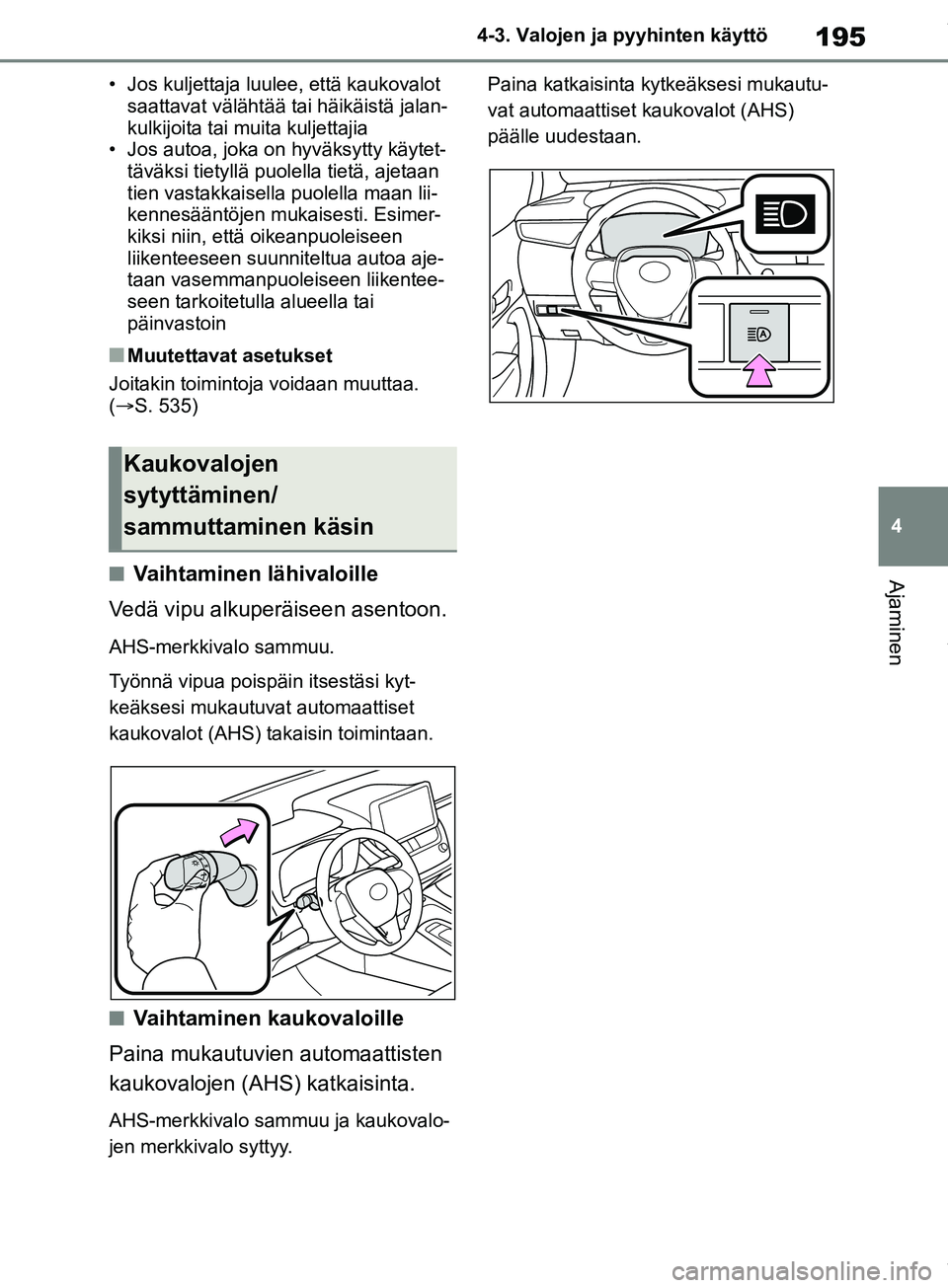 TOYOTA COROLLA HATCHBACK 2019 Omistajan Käsikirja (in Finnish) 195
4
COROLLA_TMUK_EE 4-3. Valojen ja pyyhinten käyttö
Ajaminen
• Jos kuljettaja luulee, että kaukovalot
saattavat välähtää tai häikäistä jalan-
kulkijoita tai muita kuljettajia
• Jos a TOYOTA COROLLA HATCHBACK 2019 Omistajan Käsikirja (in Finnish) 195
4
COROLLA_TMUK_EE 4-3. Valojen ja pyyhinten käyttö
Ajaminen
• Jos kuljettaja luulee, että kaukovalot
saattavat välähtää tai häikäistä jalan-
kulkijoita tai muita kuljettajia
• Jos a
