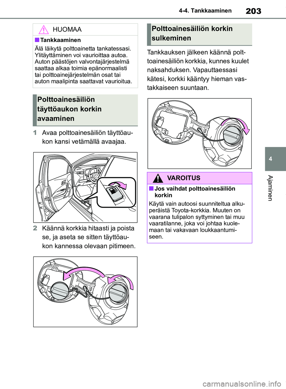 TOYOTA COROLLA HATCHBACK 2019 Omistajan Käsikirja (in Finnish) 203
4
COROLLA_TMUK_EE 4-4. Tankkaaminen
Ajaminen
1
Avaa polttoainesäiliön täyttöau-
kon kansi vetämällä avaajaa.
2 Käännä korkkia hitaasti ja poista
se, ja aseta se sitten täyttöau-
kon k TOYOTA COROLLA HATCHBACK 2019 Omistajan Käsikirja (in Finnish) 203
4
COROLLA_TMUK_EE 4-4. Tankkaaminen
Ajaminen
1
Avaa polttoainesäiliön täyttöau-
kon kansi vetämällä avaajaa.
2 Käännä korkkia hitaasti ja poista
se, ja aseta se sitten täyttöau-
kon k