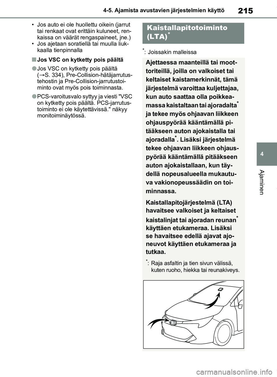 TOYOTA COROLLA HATCHBACK 2019 Omistajan Käsikirja (in Finnish) 215
4
COROLLA_TMUK_EE 4-5. Ajamista avustavien järjestelmien käyttö
Ajaminen
• Jos auto ei ole huollettu oikein (jarrut
tai renkaat ovat erittäin kuluneet, ren-
kaissa on väärät rengaspainee TOYOTA COROLLA HATCHBACK 2019 Omistajan Käsikirja (in Finnish) 215
4
COROLLA_TMUK_EE 4-5. Ajamista avustavien järjestelmien käyttö
Ajaminen
• Jos auto ei ole huollettu oikein (jarrut
tai renkaat ovat erittäin kuluneet, ren-
kaissa on väärät rengaspainee