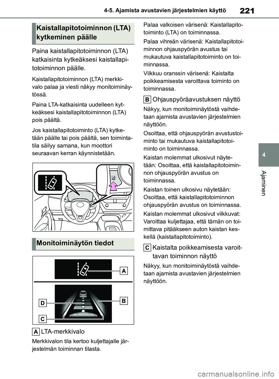 TOYOTA COROLLA HATCHBACK 2019 Omistajan Käsikirja (in Finnish) 221
4
COROLLA_TMUK_EE 4-5. Ajamista avustavien järjestelmien käyttö
Ajaminen
Paina kaistallapitotoiminnon (LTA)
katkaisinta kytkeäksesi kaistallapi-
totoiminnon päälle.
Kaistallapitotoiminnon ( TOYOTA COROLLA HATCHBACK 2019 Omistajan Käsikirja (in Finnish) 221
4
COROLLA_TMUK_EE 4-5. Ajamista avustavien järjestelmien käyttö
Ajaminen
Paina kaistallapitotoiminnon (LTA)
katkaisinta kytkeäksesi kaistallapi-
totoiminnon päälle.
Kaistallapitotoiminnon (