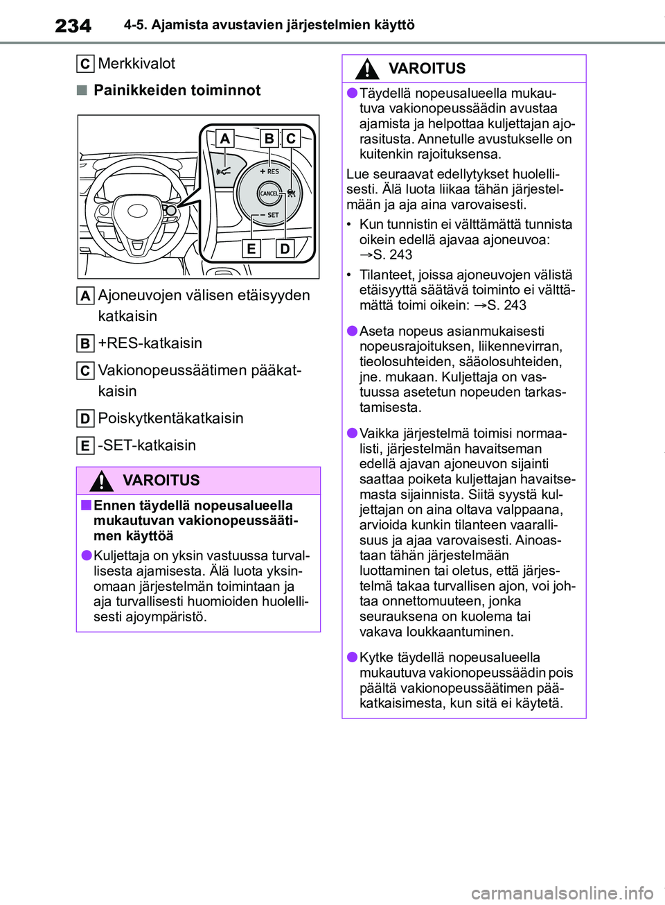 TOYOTA COROLLA HATCHBACK 2019 Omistajan Käsikirja (in Finnish) 234
COROLLA_TMUK_EE4-5. Ajamista avustavie
n järjestelmien käyttö
Merkkivalot
nPainikkeiden toiminnot
Ajoneuvojen välisen etäisyyden
katkaisin
+RES-katkaisin
Vakionopeussäätimen pääkat-
kais TOYOTA COROLLA HATCHBACK 2019 Omistajan Käsikirja (in Finnish) 234
COROLLA_TMUK_EE4-5. Ajamista avustavie
n järjestelmien käyttö
Merkkivalot
nPainikkeiden toiminnot
Ajoneuvojen välisen etäisyyden
katkaisin
+RES-katkaisin
Vakionopeussäätimen pääkat-
kais