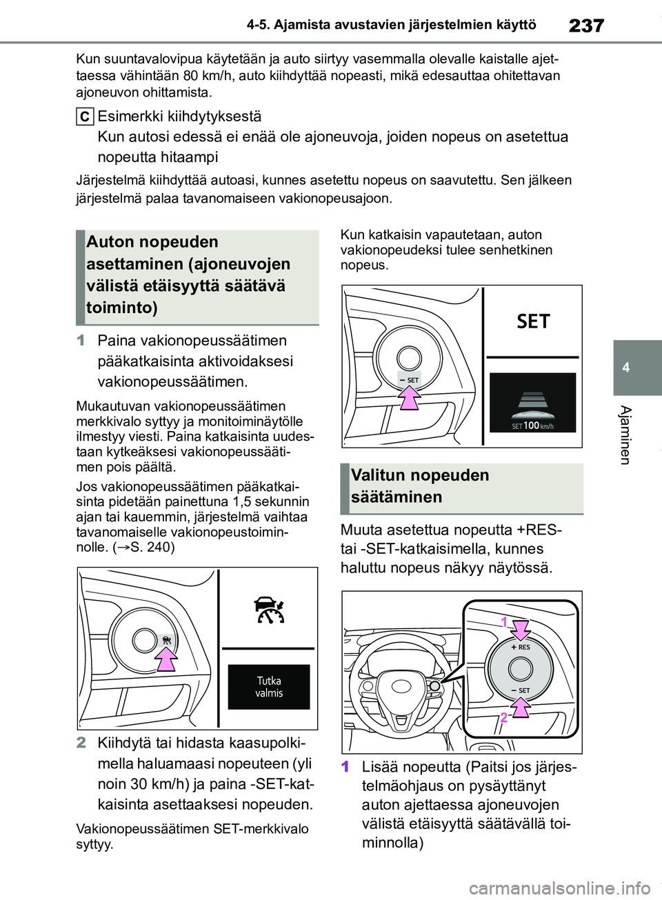 TOYOTA COROLLA HATCHBACK 2019 Omistajan Käsikirja (in Finnish) 237
4
COROLLA_TMUK_EE 4-5. Ajamista avustavien järjestelmien käyttö
Ajaminen
Kun suuntavalovipua käytetään ja auto siirtyy vasemmalla olevalle kaistalle ajet-
taessa vähintään 80 km/h, auto k TOYOTA COROLLA HATCHBACK 2019 Omistajan Käsikirja (in Finnish) 237
4
COROLLA_TMUK_EE 4-5. Ajamista avustavien järjestelmien käyttö
Ajaminen
Kun suuntavalovipua käytetään ja auto siirtyy vasemmalla olevalle kaistalle ajet-
taessa vähintään 80 km/h, auto k