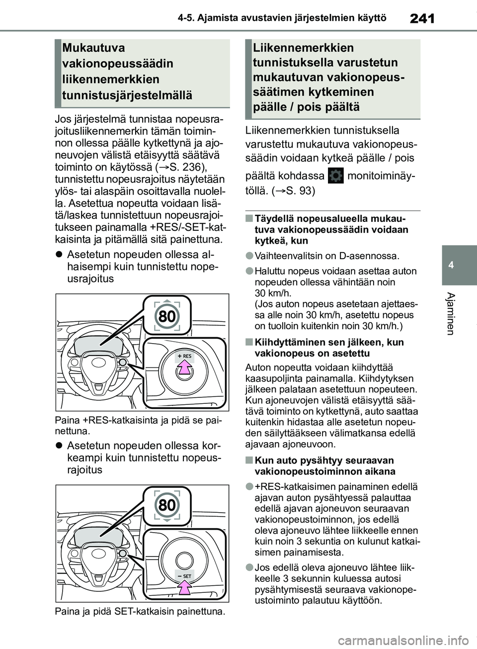 TOYOTA COROLLA HATCHBACK 2019 Omistajan Käsikirja (in Finnish) 241
4
COROLLA_TMUK_EE 4-5. Ajamista avustavien järjestelmien käyttö
Ajaminen
Jos järjestelmä tunnistaa nopeusra-
joitusliikennemerkin tämän toimin-
non ollessa päälle kytkettynä ja ajo-
neuv TOYOTA COROLLA HATCHBACK 2019 Omistajan Käsikirja (in Finnish) 241
4
COROLLA_TMUK_EE 4-5. Ajamista avustavien järjestelmien käyttö
Ajaminen
Jos järjestelmä tunnistaa nopeusra-
joitusliikennemerkin tämän toimin-
non ollessa päälle kytkettynä ja ajo-
neuv