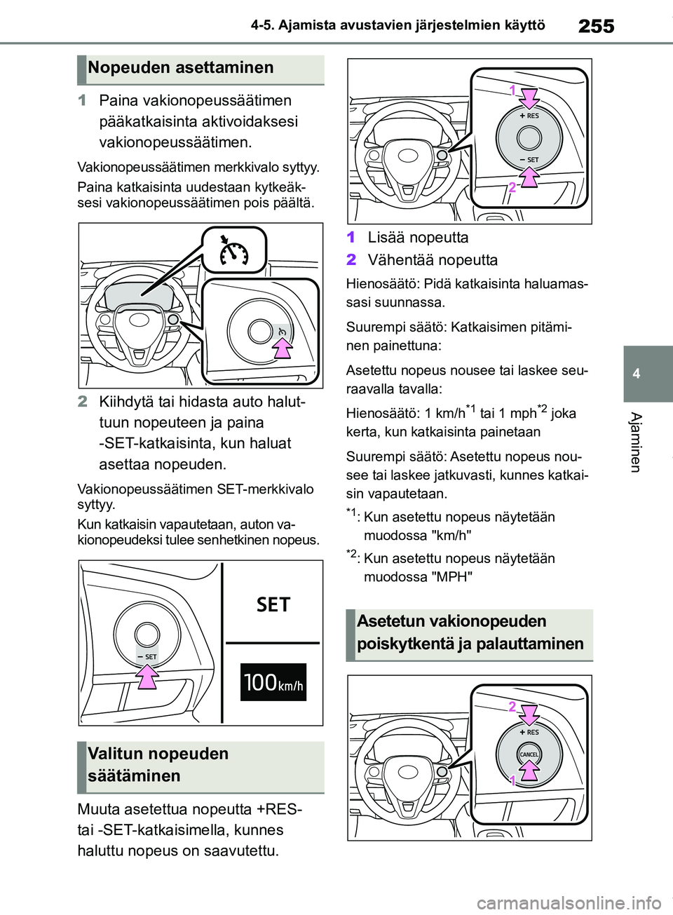 TOYOTA COROLLA HATCHBACK 2019  Omistajan Käsikirja (in Finnish) 255
4
COROLLA_TMUK_EE 4-5. Ajamista avustavien järjestelmien käyttö
Ajaminen
1
Paina vakionopeussäätimen 
pääkatkaisinta aktivoidaksesi 
vakionopeussäätimen.
Vakionopeussäätimen merkkivalo 
