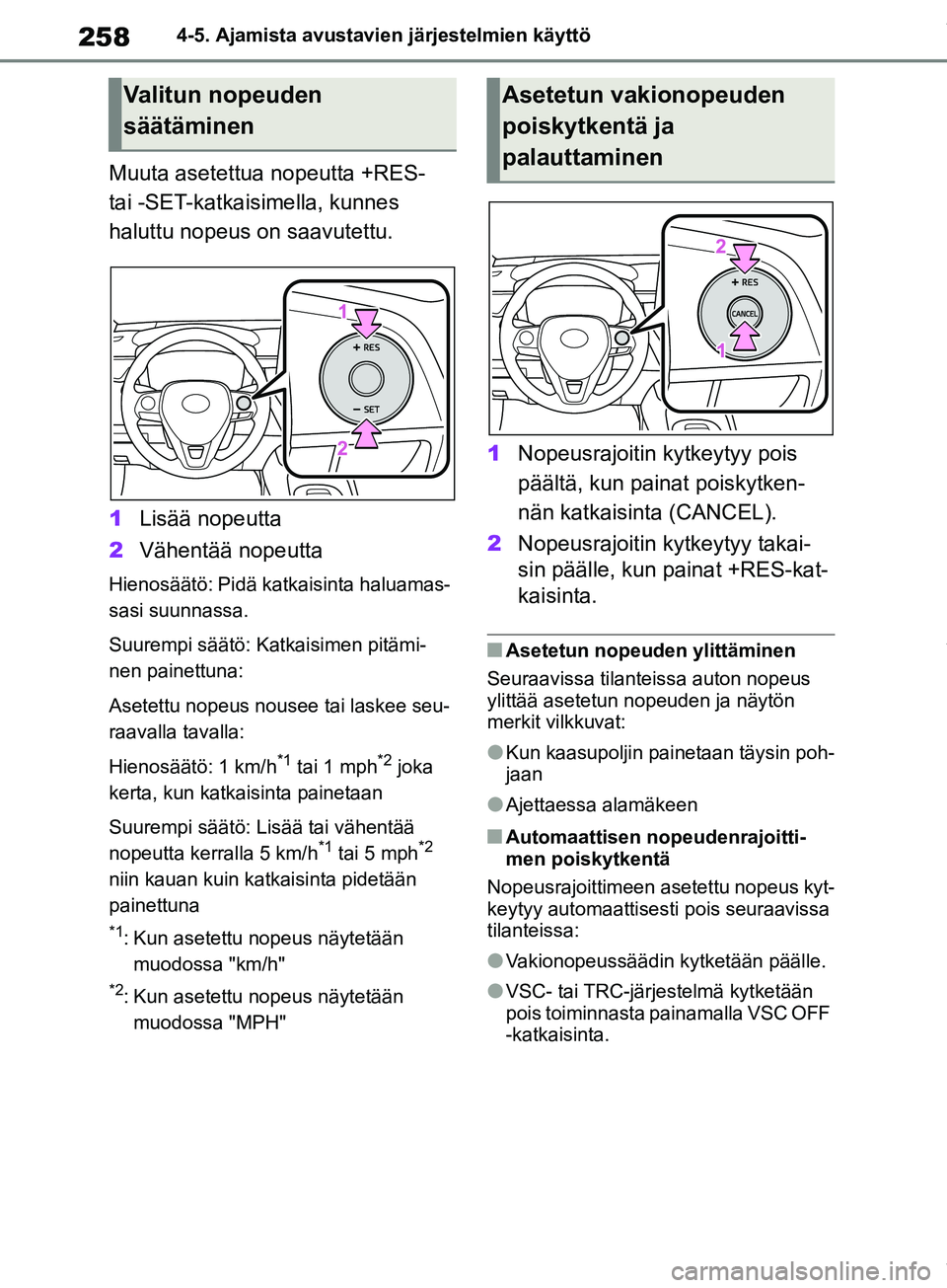TOYOTA COROLLA HATCHBACK 2019  Omistajan Käsikirja (in Finnish) 258
COROLLA_TMUK_EE4-5. Ajamista avustavie
n järjestelmien käyttö
Muuta asetettua nopeutta +RES- 
tai -SET-katkaisimella, kunnes 
haluttu nopeus on saavutettu.
1Lisää nopeutta
2 Vähentää nopeu