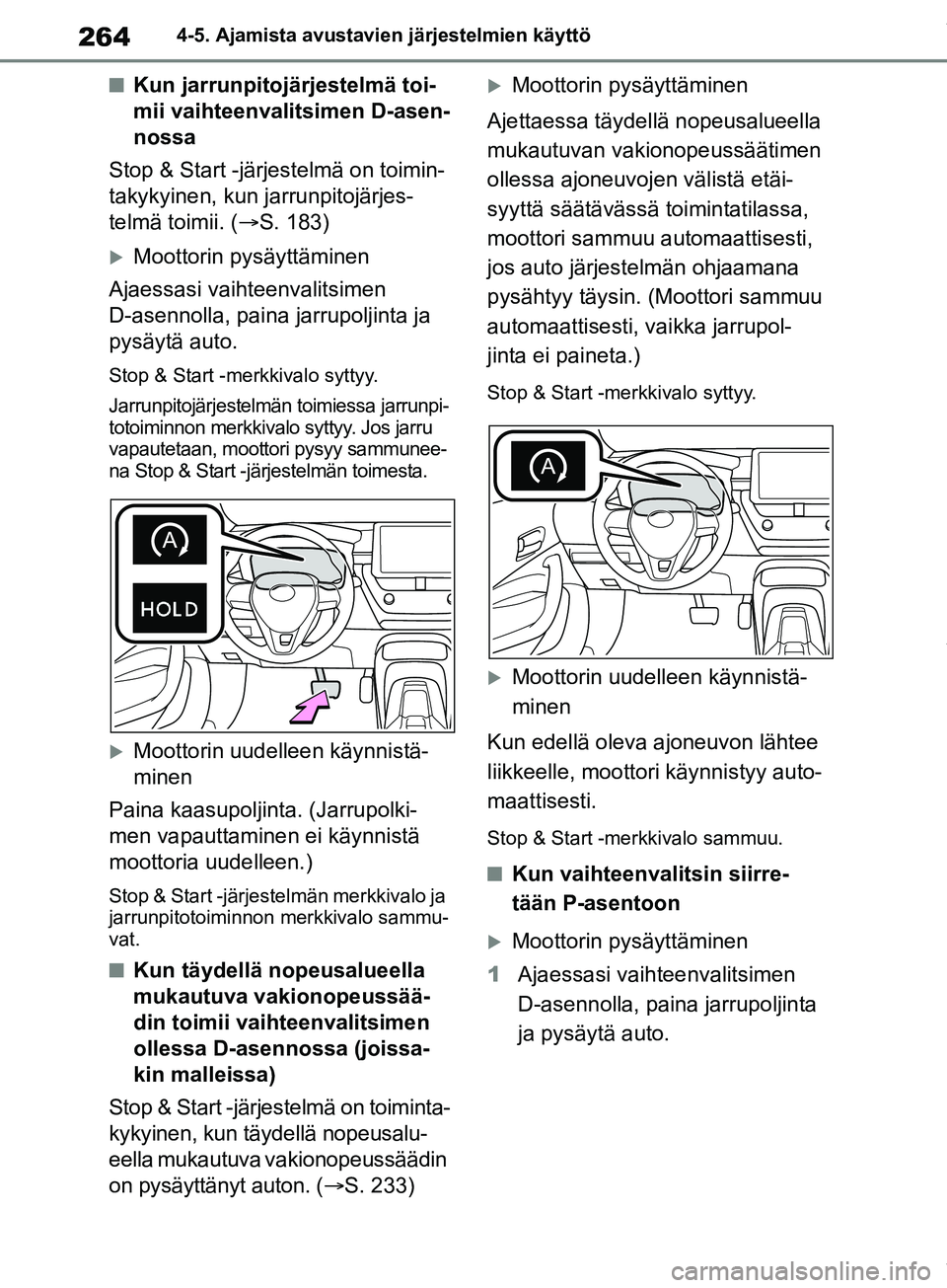 TOYOTA COROLLA HATCHBACK 2019 Omistajan Käsikirja (in Finnish) 264
COROLLA_TMUK_EE4-5. Ajamista avustavie
n järjestelmien käyttö
nKun jarrunpitojärjestelmä toi-
mii vaihteenvalitsimen D-asen-
nossa
Stop & Start -järjestelmä on toimin-
takykyinen, kun jarru TOYOTA COROLLA HATCHBACK 2019 Omistajan Käsikirja (in Finnish) 264
COROLLA_TMUK_EE4-5. Ajamista avustavie
n järjestelmien käyttö
nKun jarrunpitojärjestelmä toi-
mii vaihteenvalitsimen D-asen-
nossa
Stop & Start -järjestelmä on toimin-
takykyinen, kun jarru