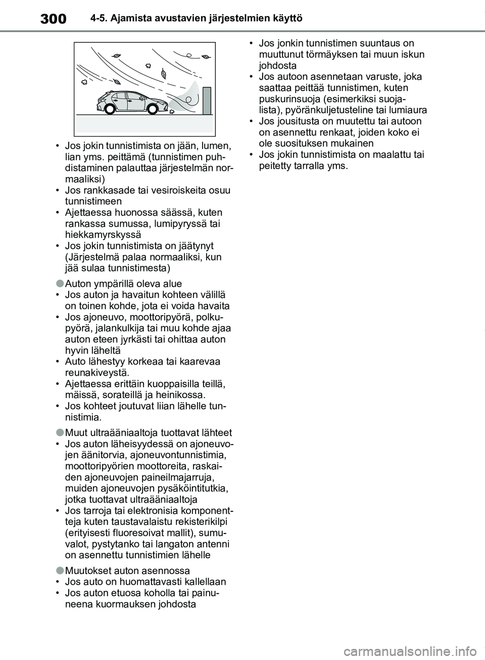 TOYOTA COROLLA HATCHBACK 2019 Omistajan Käsikirja (in Finnish) 300
COROLLA_TMUK_EE4-5. Ajamista avustavie
n järjestelmien käyttö
• Jos jokin tunnistimista on jään, lumen, lian yms. peittämä (tunnistimen puh-
distaminen palauttaa järjestelmän nor-
maal TOYOTA COROLLA HATCHBACK 2019 Omistajan Käsikirja (in Finnish) 300
COROLLA_TMUK_EE4-5. Ajamista avustavie
n järjestelmien käyttö
• Jos jokin tunnistimista on jään, lumen, lian yms. peittämä (tunnistimen puh-
distaminen palauttaa järjestelmän nor-
maal
