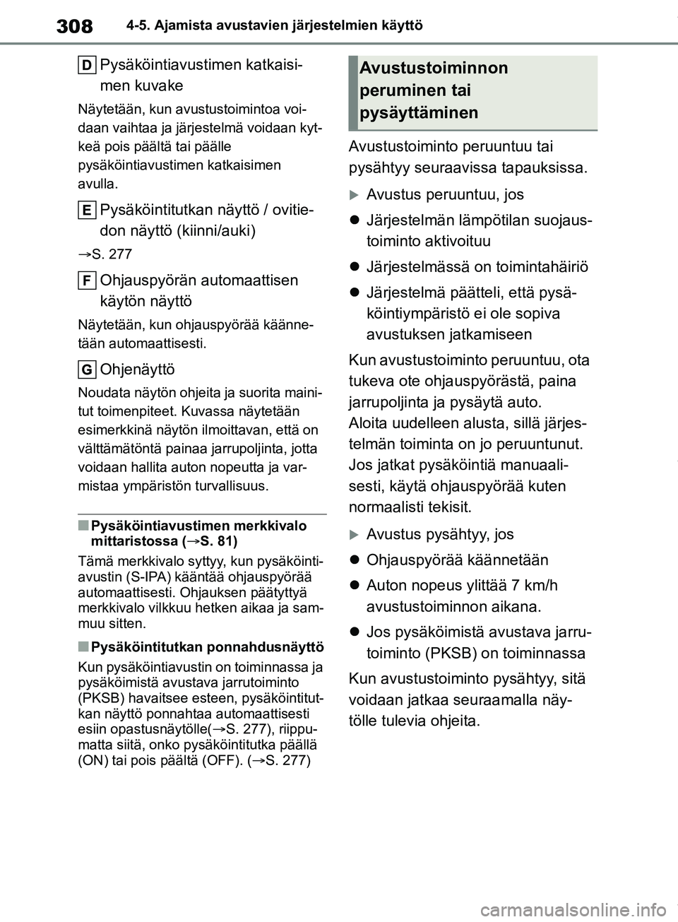 TOYOTA COROLLA HATCHBACK 2019 Omistajan Käsikirja (in Finnish) 308
COROLLA_TMUK_EE4-5. Ajamista avustavie
n järjestelmien käyttö
Pysäköintiavustimen katkaisi-
men kuvake
Näytetään, kun avustustoimintoa voi-
daan vaihtaa ja järjestelmä voidaan kyt-
keä TOYOTA COROLLA HATCHBACK 2019 Omistajan Käsikirja (in Finnish) 308
COROLLA_TMUK_EE4-5. Ajamista avustavie
n järjestelmien käyttö
Pysäköintiavustimen katkaisi-
men kuvake
Näytetään, kun avustustoimintoa voi-
daan vaihtaa ja järjestelmä voidaan kyt-
keä