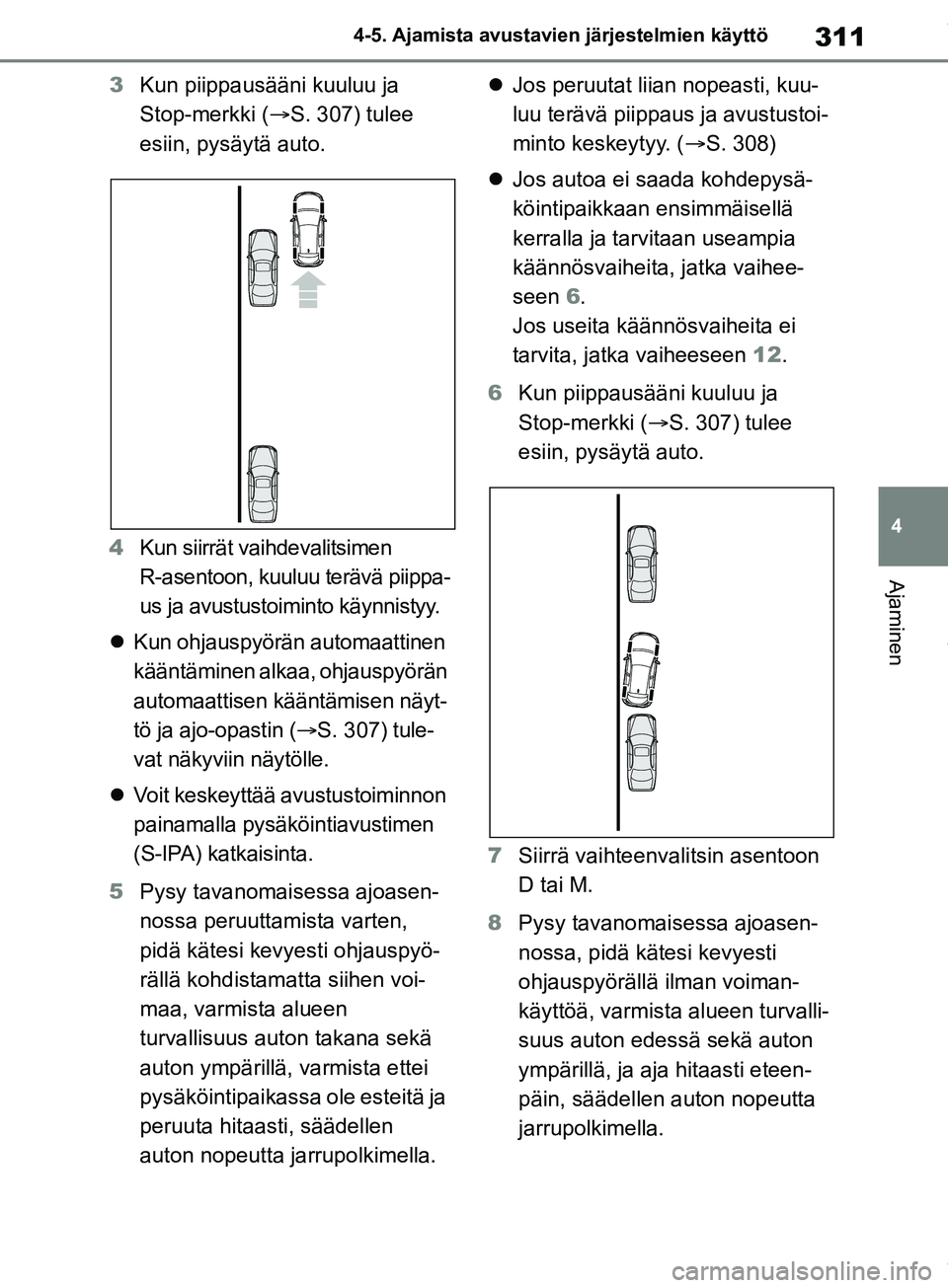 TOYOTA COROLLA HATCHBACK 2019 Omistajan Käsikirja (in Finnish) 311
4
COROLLA_TMUK_EE 4-5. Ajamista avustavien järjestelmien käyttö
Ajaminen
3
Kun piippausääni kuuluu ja
Stop-merkki ( S. 307) tulee
esiin, pysäytä auto.
4 Kun siirrät vaihdevalitsimen
TOYOTA COROLLA HATCHBACK 2019 Omistajan Käsikirja (in Finnish) 311
4
COROLLA_TMUK_EE 4-5. Ajamista avustavien järjestelmien käyttö
Ajaminen
3
Kun piippausääni kuuluu ja
Stop-merkki ( S. 307) tulee
esiin, pysäytä auto.
4 Kun siirrät vaihdevalitsimen