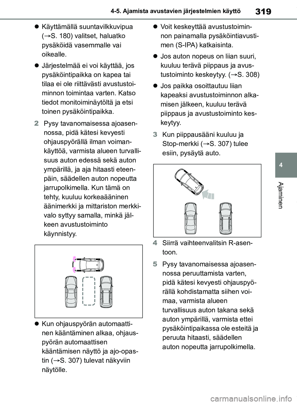 TOYOTA COROLLA HATCHBACK 2019 Omistajan Käsikirja (in Finnish) 319
4
COROLLA_TMUK_EE 4-5. Ajamista avustavien järjestelmien käyttö
Ajaminen
Käyttämällä suuntavilkkuvipua
( S. 180) valitset, haluatko
pysäköidä vasemmalle vai
oikealle.
Järj TOYOTA COROLLA HATCHBACK 2019 Omistajan Käsikirja (in Finnish) 319
4
COROLLA_TMUK_EE 4-5. Ajamista avustavien järjestelmien käyttö
Ajaminen
Käyttämällä suuntavilkkuvipua
( S. 180) valitset, haluatko
pysäköidä vasemmalle vai
oikealle.
Järj