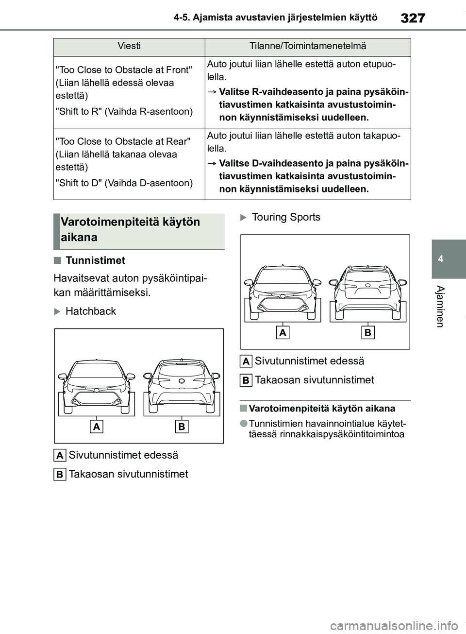 TOYOTA COROLLA HATCHBACK 2019 Omistajan Käsikirja (in Finnish) 327
4
COROLLA_TMUK_EE 4-5. Ajamista avustavien järjestelmien käyttö
Ajaminen
nTunnistimet
Havaitsevat auton pysäköintipai-
kan määrittämiseksi.
Hatchback
Sivutunnistimet edessä
Takaosan si TOYOTA COROLLA HATCHBACK 2019 Omistajan Käsikirja (in Finnish) 327
4
COROLLA_TMUK_EE 4-5. Ajamista avustavien järjestelmien käyttö
Ajaminen
nTunnistimet
Havaitsevat auton pysäköintipai-
kan määrittämiseksi.
Hatchback
Sivutunnistimet edessä
Takaosan si