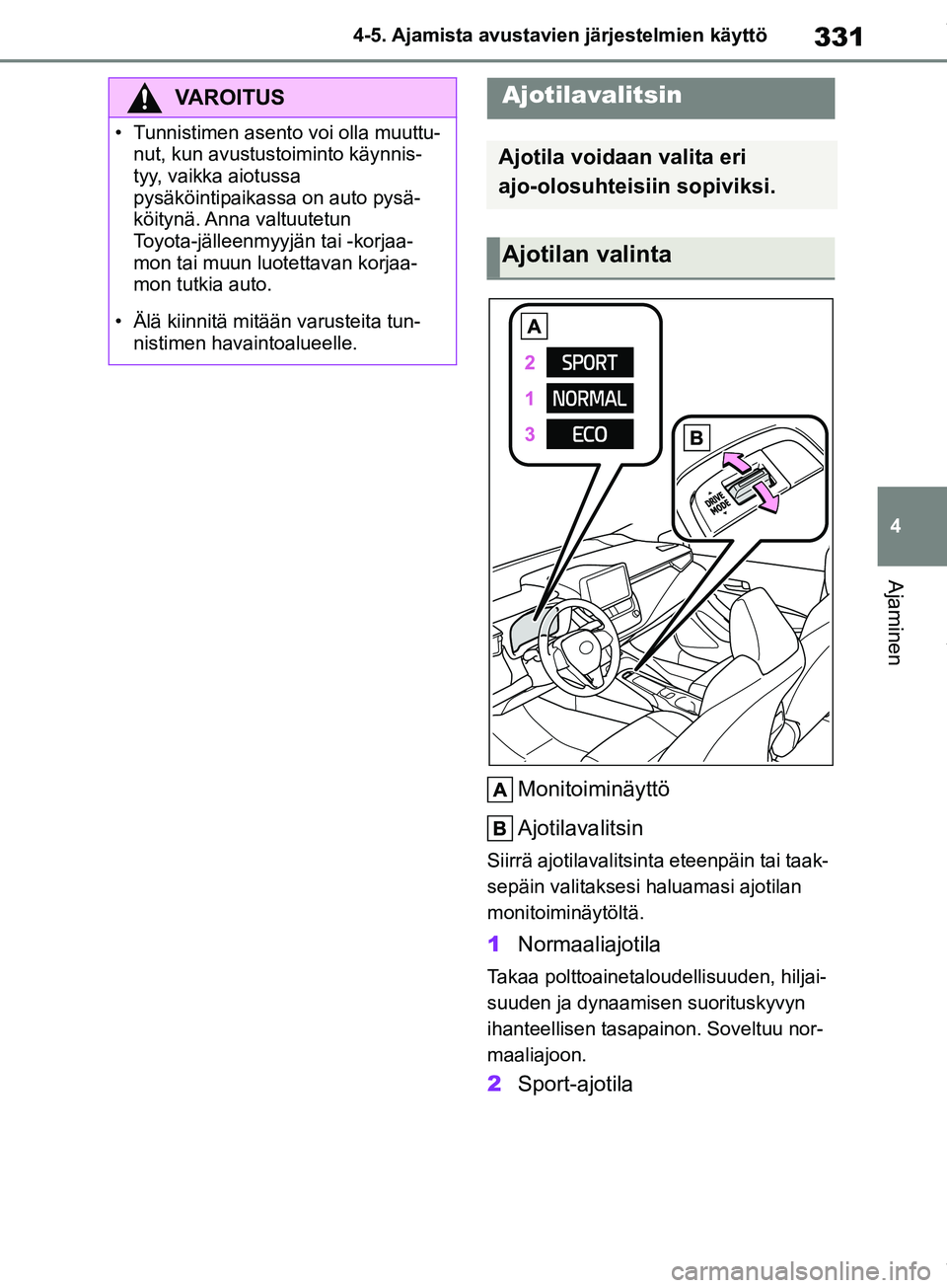TOYOTA COROLLA HATCHBACK 2019 Omistajan Käsikirja (in Finnish) 331
4
COROLLA_TMUK_EE 4-5. Ajamista avustavien järjestelmien käyttö
Ajaminen
Monitoiminäyttö
Ajotilavalitsin
Siirrä ajotilavalitsinta eteenpäin tai taak-
sepäin valitaksesi haluamasi ajotilan TOYOTA COROLLA HATCHBACK 2019 Omistajan Käsikirja (in Finnish) 331
4
COROLLA_TMUK_EE 4-5. Ajamista avustavien järjestelmien käyttö
Ajaminen
Monitoiminäyttö
Ajotilavalitsin
Siirrä ajotilavalitsinta eteenpäin tai taak-
sepäin valitaksesi haluamasi ajotilan