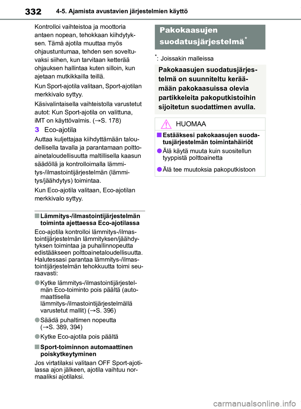 TOYOTA COROLLA HATCHBACK 2019 Omistajan Käsikirja (in Finnish) 332
COROLLA_TMUK_EE4-5. Ajamista avustavie
n järjestelmien käyttö
Kontrolloi vaihteistoa ja moottoria
antaen nopean, tehokkaan kiihdytyk-
sen. Tämä ajotila muuttaa myös
ohjaustuntumaa, tehden TOYOTA COROLLA HATCHBACK 2019 Omistajan Käsikirja (in Finnish) 332
COROLLA_TMUK_EE4-5. Ajamista avustavie
n järjestelmien käyttö
Kontrolloi vaihteistoa ja moottoria
antaen nopean, tehokkaan kiihdytyk-
sen. Tämä ajotila muuttaa myös
ohjaustuntumaa, tehden