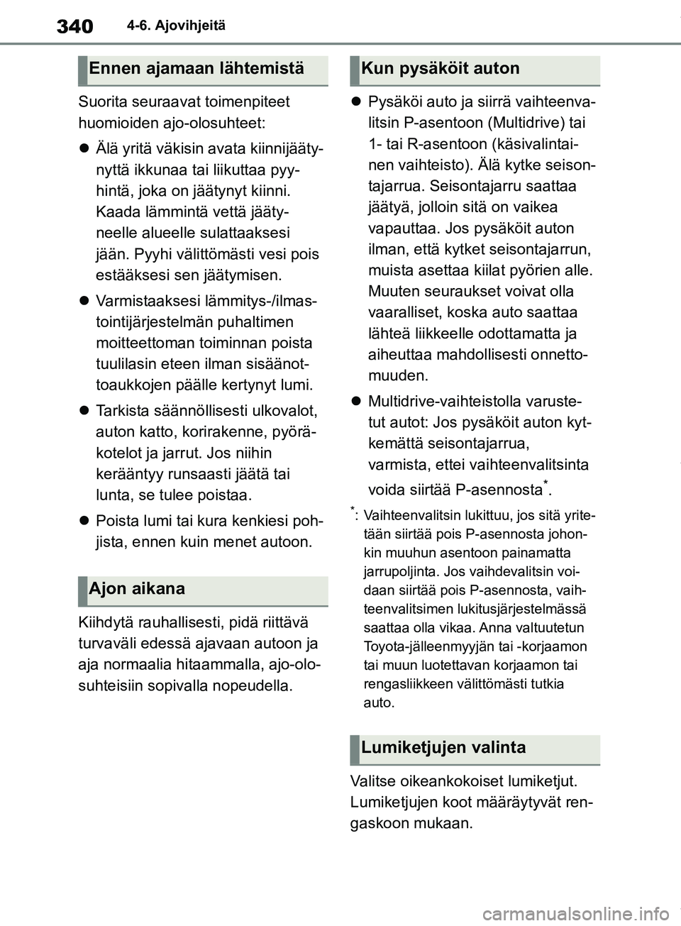 TOYOTA COROLLA HATCHBACK 2019 Omistajan Käsikirja (in Finnish) 340
COROLLA_TMUK_EE4-6. Ajovihjeitä
Suorita seuraavat toimenpiteet
huomioiden ajo-olosuhteet:
Älä yritä väkisin avata kiinnijääty-
nyttä ikkunaa tai liikuttaa pyy-
hintä, joka on jääty TOYOTA COROLLA HATCHBACK 2019 Omistajan Käsikirja (in Finnish) 340
COROLLA_TMUK_EE4-6. Ajovihjeitä
Suorita seuraavat toimenpiteet
huomioiden ajo-olosuhteet:
Älä yritä väkisin avata kiinnijääty-
nyttä ikkunaa tai liikuttaa pyy-
hintä, joka on jääty