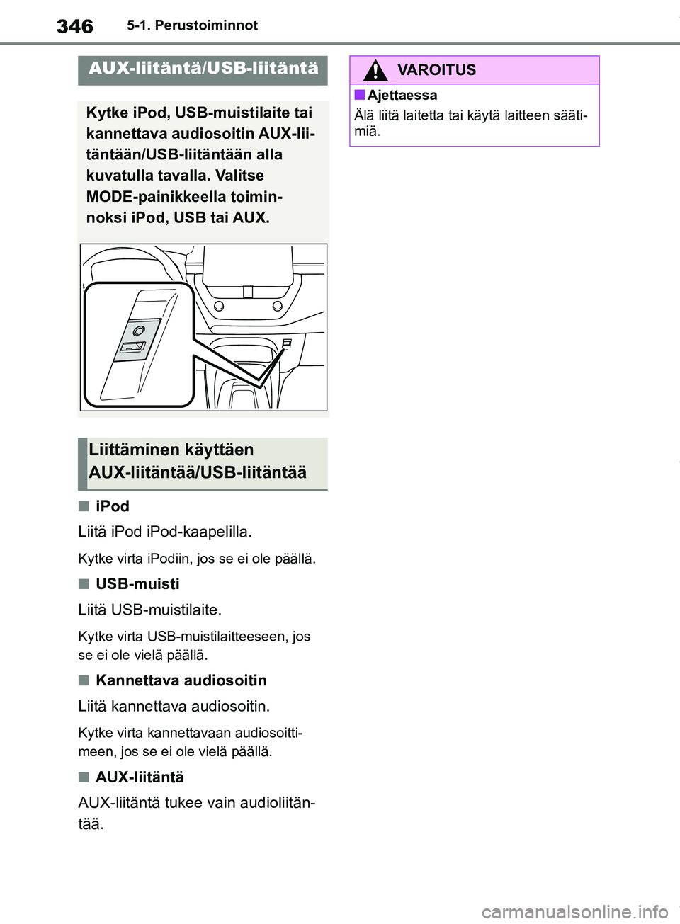TOYOTA COROLLA HATCHBACK 2019 Omistajan Käsikirja (in Finnish) 346
COROLLA_TMUK_EE5-1. Perustoiminnot
niPod
Liitä iPod iPod-kaapelilla.
Kytke virta iPodiin, jos se ei ole päällä.
nUSB-muisti
Liitä USB-muistilaite.
Kytke virta USB-muistilaitteeseen, jos
se e TOYOTA COROLLA HATCHBACK 2019 Omistajan Käsikirja (in Finnish) 346
COROLLA_TMUK_EE5-1. Perustoiminnot
niPod
Liitä iPod iPod-kaapelilla.
Kytke virta iPodiin, jos se ei ole päällä.
nUSB-muisti
Liitä USB-muistilaite.
Kytke virta USB-muistilaitteeseen, jos
se e