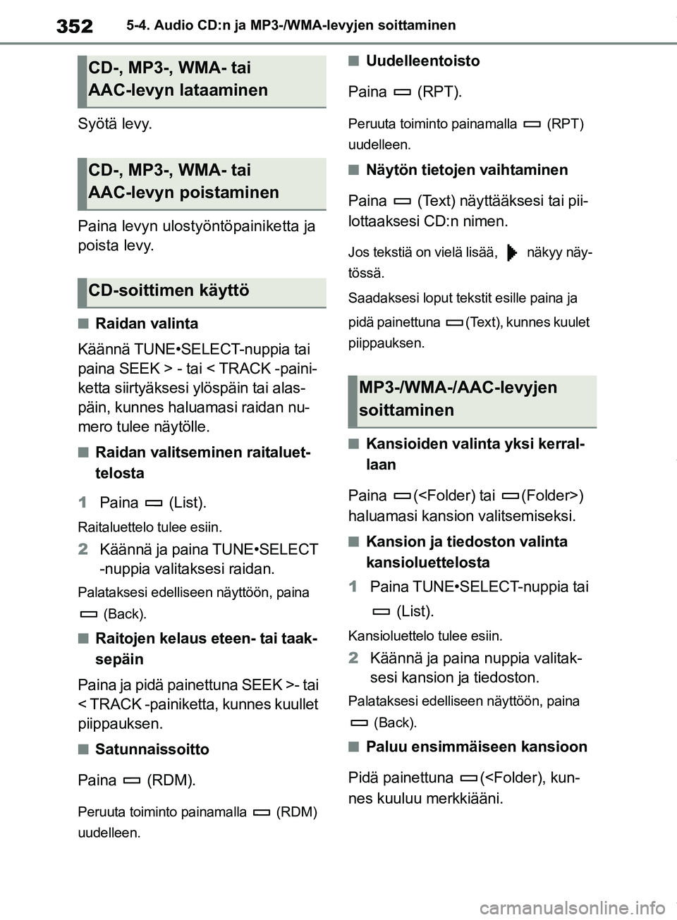 TOYOTA COROLLA HATCHBACK 2019 Omistajan Käsikirja (in Finnish) 352
COROLLA_TMUK_EE5-4. Audio CD:n ja MP3-/WMA-levyjen soittaminen
Syötä levy.
Paina levyn ulostyöntöpainiketta ja
poista levy.
nRaidan valinta
Käännä TUNE•SELECT-nuppia tai
paina SEEK > - TOYOTA COROLLA HATCHBACK 2019 Omistajan Käsikirja (in Finnish) 352
COROLLA_TMUK_EE5-4. Audio CD:n ja MP3-/WMA-levyjen soittaminen
Syötä levy.
Paina levyn ulostyöntöpainiketta ja
poista levy.
nRaidan valinta
Käännä TUNE•SELECT-nuppia tai
paina SEEK > -
