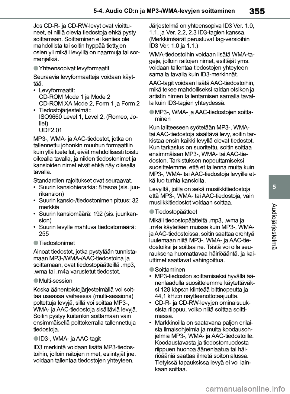TOYOTA COROLLA HATCHBACK 2019 Omistajan Käsikirja (in Finnish) 355
5
COROLLA_TMUK_EE 5-4. Audio CD:n ja MP3-/WMA-levyjen soittaminen
Audiojärjestelmä
Jos CD-R- ja CD-RW-levyt ovat vioittu-
neet, ei niillä olevia tiedostoja ehkä pysty
soittamaan. Soittaminen TOYOTA COROLLA HATCHBACK 2019 Omistajan Käsikirja (in Finnish) 355
5
COROLLA_TMUK_EE 5-4. Audio CD:n ja MP3-/WMA-levyjen soittaminen
Audiojärjestelmä
Jos CD-R- ja CD-RW-levyt ovat vioittu-
neet, ei niillä olevia tiedostoja ehkä pysty
soittamaan. Soittaminen