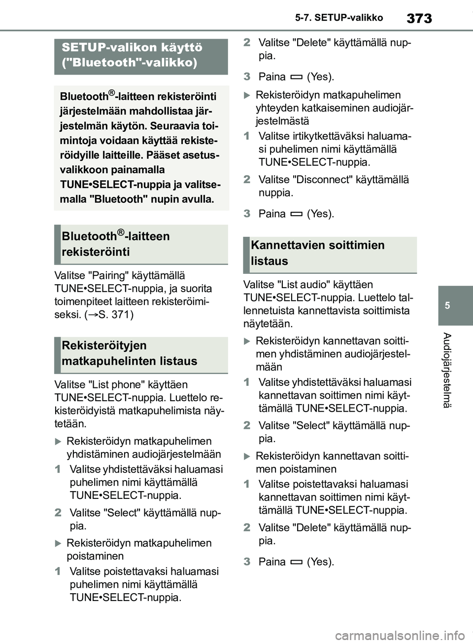 TOYOTA COROLLA HATCHBACK 2019 Omistajan Käsikirja (in Finnish) 373
5
COROLLA_TMUK_EE 5-7. SETUP-valikko
Audiojärjestelmä
5-7.SETUP-valikko
Valitse "Pairing" käyttämällä
TUNE•SELECT-nuppia, ja suorita
toimenpiteet laitteen rekisteröimi-
seksi. ( S. 3 TOYOTA COROLLA HATCHBACK 2019 Omistajan Käsikirja (in Finnish) 373
5
COROLLA_TMUK_EE 5-7. SETUP-valikko
Audiojärjestelmä
5-7.SETUP-valikko
Valitse "Pairing" käyttämällä
TUNE•SELECT-nuppia, ja suorita
toimenpiteet laitteen rekisteröimi-
seksi. ( S. 3
