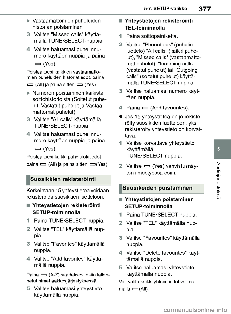 TOYOTA COROLLA HATCHBACK 2019 Omistajan Käsikirja (in Finnish) 377
5
COROLLA_TMUK_EE 5-7. SETUP-valikko
Audiojärjestelmä
Vastaamattomien puheluiden
historian poistaminen
3 Valitse "Missed calls" käyttä-
mällä TUNE•SELECT-nuppia.
4 Valitse haluamasi pu TOYOTA COROLLA HATCHBACK 2019 Omistajan Käsikirja (in Finnish) 377
5
COROLLA_TMUK_EE 5-7. SETUP-valikko
Audiojärjestelmä
Vastaamattomien puheluiden
historian poistaminen
3 Valitse "Missed calls" käyttä-
mällä TUNE•SELECT-nuppia.
4 Valitse haluamasi pu