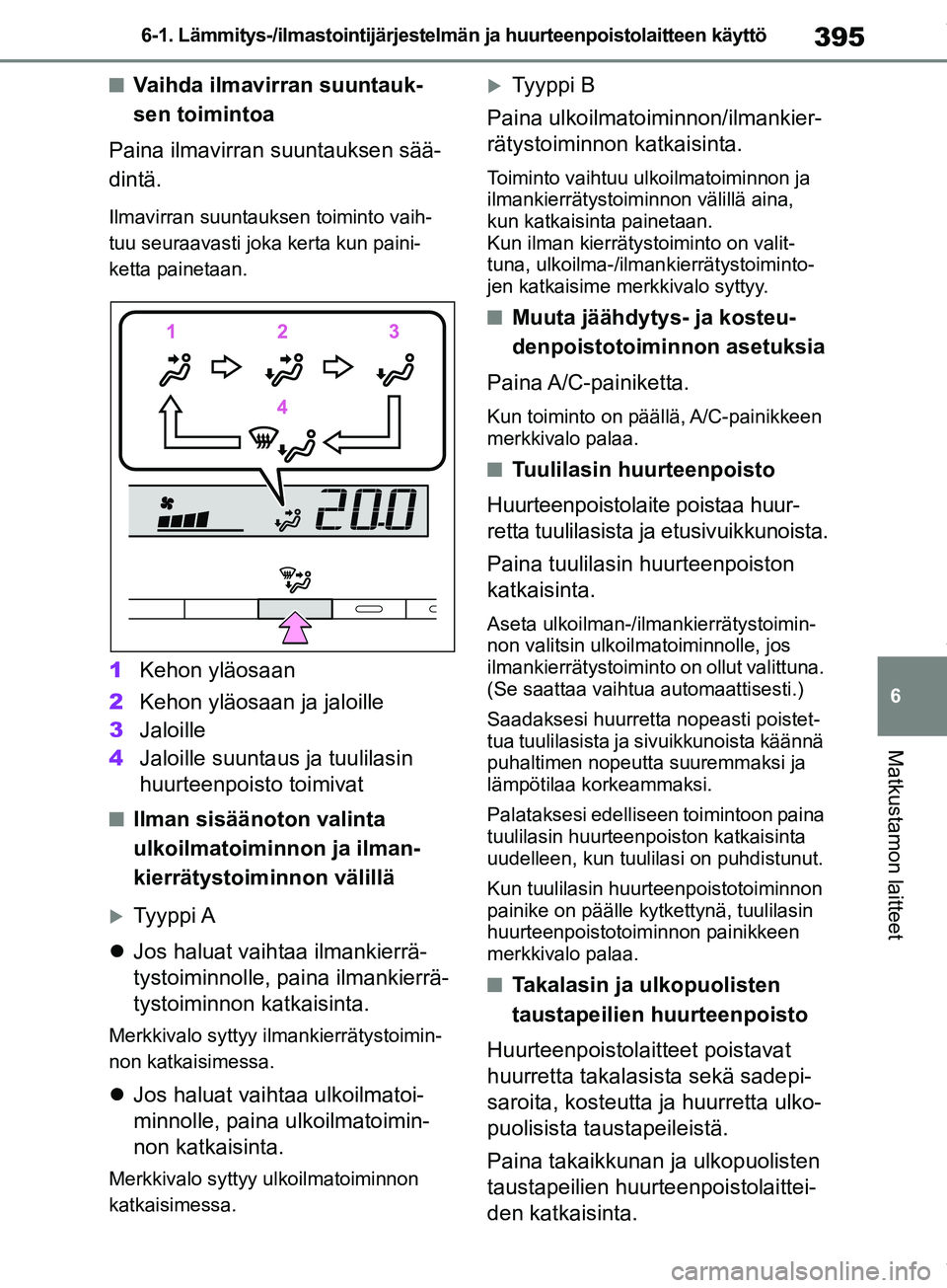 TOYOTA COROLLA HATCHBACK 2019 Omistajan Käsikirja (in Finnish) 395
6
COROLLA_TMUK_EE 6-1. Lämmitys-/ilmastointijärjestelmän ja huurteenpoistolaitteen käyttö
Matkustamon laitteet
nVaihda ilmavirran suuntauk-
sen toimintoa
Paina ilmavirran suuntauksen sää-
d TOYOTA COROLLA HATCHBACK 2019 Omistajan Käsikirja (in Finnish) 395
6
COROLLA_TMUK_EE 6-1. Lämmitys-/ilmastointijärjestelmän ja huurteenpoistolaitteen käyttö
Matkustamon laitteet
nVaihda ilmavirran suuntauk-
sen toimintoa
Paina ilmavirran suuntauksen sää-
d