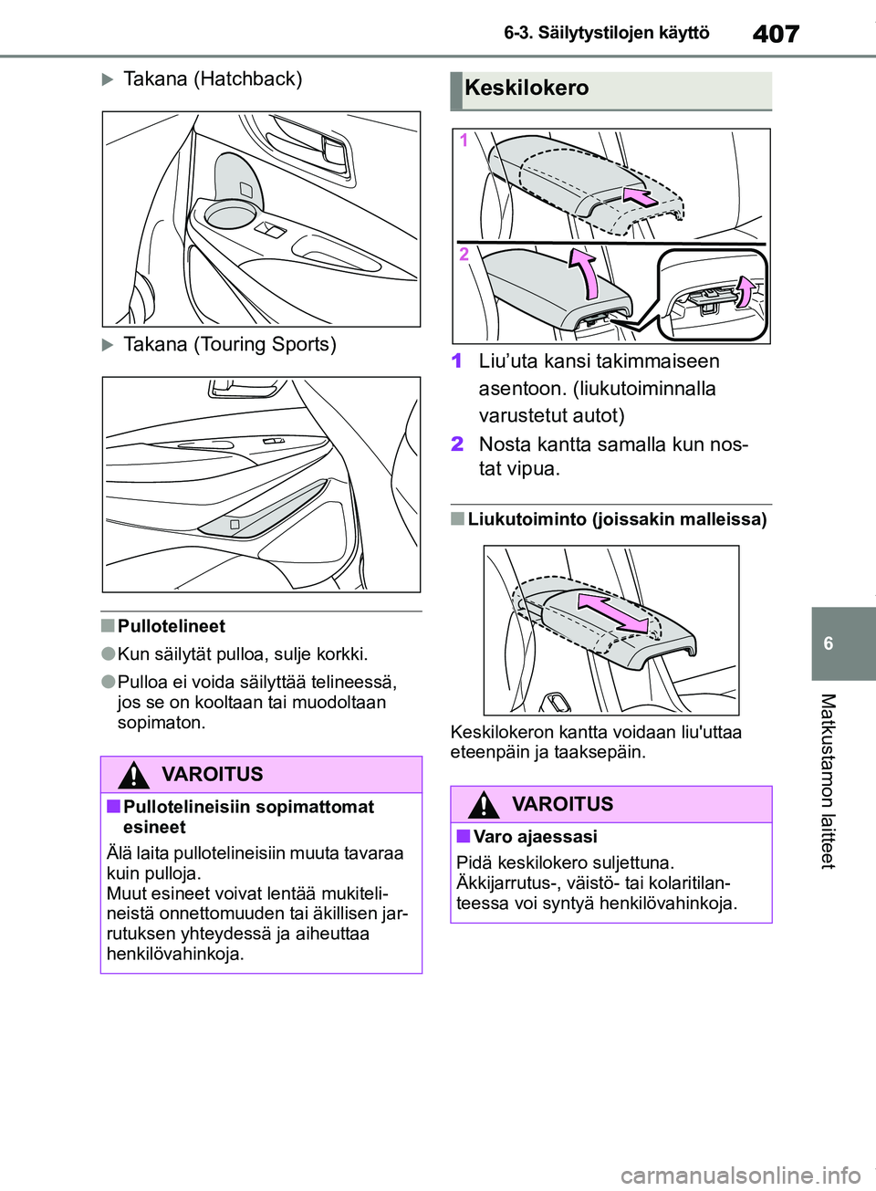 TOYOTA COROLLA HATCHBACK 2019 Omistajan Käsikirja (in Finnish) 407
6
COROLLA_TMUK_EE 6-3. Säilytystilojen käyttö
Matkustamon laitteet
Takana (Hatchback)
Takana (Touring Sports)
nPullotelineet
lKun säilytät pullo
a, sulje korkki.
lPulloa ei voida säily TOYOTA COROLLA HATCHBACK 2019 Omistajan Käsikirja (in Finnish) 407
6
COROLLA_TMUK_EE 6-3. Säilytystilojen käyttö
Matkustamon laitteet
Takana (Hatchback)
Takana (Touring Sports)
nPullotelineet
lKun säilytät pullo
a, sulje korkki.
lPulloa ei voida säily