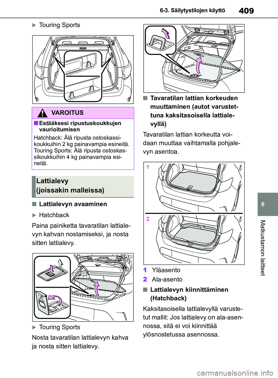 TOYOTA COROLLA HATCHBACK 2019 Omistajan Käsikirja (in Finnish) 409
6
COROLLA_TMUK_EE 6-3. Säilytystilojen käyttö
Matkustamon laitteet
Touring Sports
nLattialevyn avaaminen
Hatchback
Paina painiketta tavaratilan lattiale-
vyn kahvan nostamiseksi, ja nosta TOYOTA COROLLA HATCHBACK 2019 Omistajan Käsikirja (in Finnish) 409
6
COROLLA_TMUK_EE 6-3. Säilytystilojen käyttö
Matkustamon laitteet
Touring Sports
nLattialevyn avaaminen
Hatchback
Paina painiketta tavaratilan lattiale-
vyn kahvan nostamiseksi, ja nosta