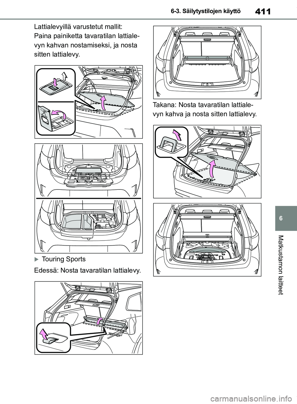 TOYOTA COROLLA HATCHBACK 2019 Omistajan Käsikirja (in Finnish) 411
6
COROLLA_TMUK_EE 6-3. Säilytystilojen käyttö
Matkustamon laitteet
Lattialevyillä varustetut mallit:
Paina painiketta tavaratilan lattiale-
vyn kahvan nostamiseksi, ja nosta
sitten lattialev TOYOTA COROLLA HATCHBACK 2019 Omistajan Käsikirja (in Finnish) 411
6
COROLLA_TMUK_EE 6-3. Säilytystilojen käyttö
Matkustamon laitteet
Lattialevyillä varustetut mallit:
Paina painiketta tavaratilan lattiale-
vyn kahvan nostamiseksi, ja nosta
sitten lattialev
