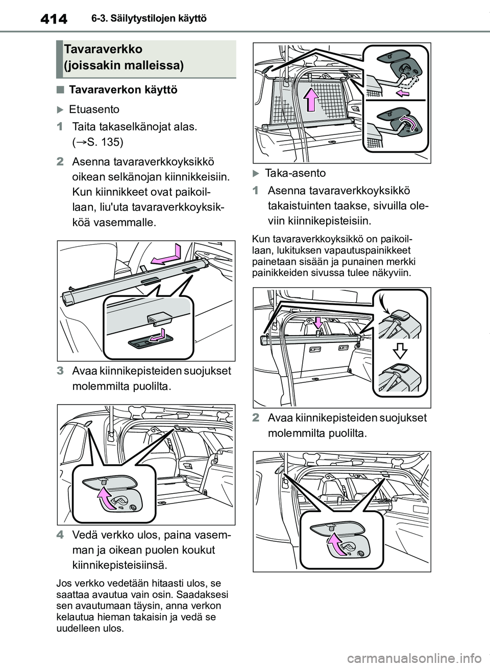 TOYOTA COROLLA HATCHBACK 2019 Omistajan Käsikirja (in Finnish) 414
COROLLA_TMUK_EE6-3. Säilytystilojen käyttö
nTavaraverkon käyttö
Etuasento
1 Taita takaselkänojat alas.
( S. 135)
2 Asenna tavaraverkkoyksikkö
oikean selkänojan kiinnikkeisiin.
Kun TOYOTA COROLLA HATCHBACK 2019 Omistajan Käsikirja (in Finnish) 414
COROLLA_TMUK_EE6-3. Säilytystilojen käyttö
nTavaraverkon käyttö
Etuasento
1 Taita takaselkänojat alas.
( S. 135)
2 Asenna tavaraverkkoyksikkö
oikean selkänojan kiinnikkeisiin.
Kun