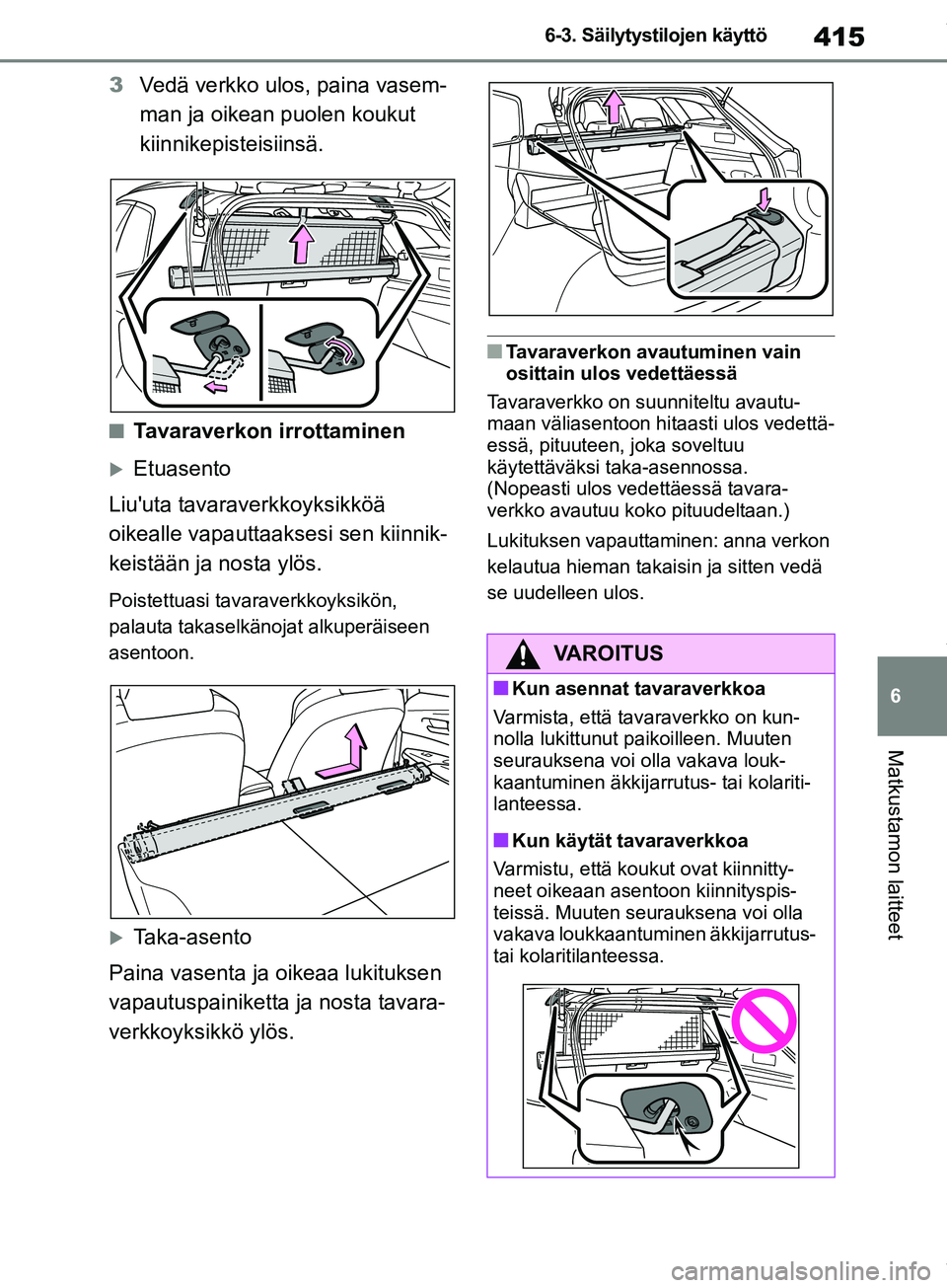 TOYOTA COROLLA HATCHBACK 2019 Omistajan Käsikirja (in Finnish) 415
6
COROLLA_TMUK_EE 6-3. Säilytystilojen käyttö
Matkustamon laitteet
3
Vedä verkko ulos, paina vasem-
man ja oikean puolen koukut
kiinnikepisteisiinsä.
nTavaraverkon irrottaminen
Etuasento
TOYOTA COROLLA HATCHBACK 2019 Omistajan Käsikirja (in Finnish) 415
6
COROLLA_TMUK_EE 6-3. Säilytystilojen käyttö
Matkustamon laitteet
3
Vedä verkko ulos, paina vasem-
man ja oikean puolen koukut
kiinnikepisteisiinsä.
nTavaraverkon irrottaminen
Etuasento