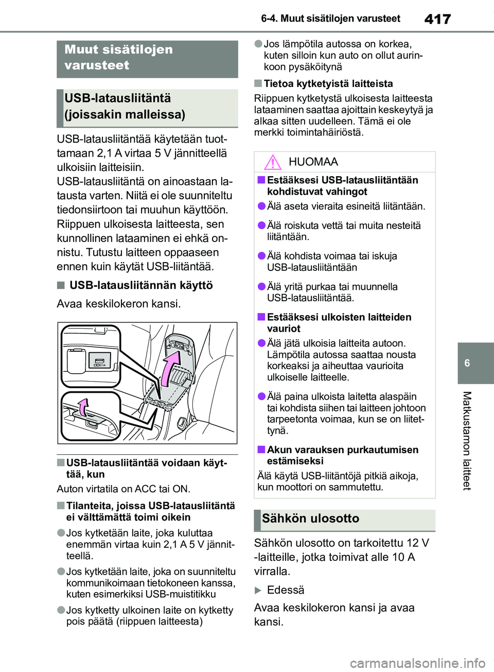 TOYOTA COROLLA HATCHBACK 2019 Omistajan Käsikirja (in Finnish) 417
6
COROLLA_TMUK_EE 6-4. Muut sisätilojen varusteet
Matkustamon laitteet
6-4.Muut sisätilojen varusteet
USB-latausliitäntää käytetään tuot-
tamaan 2,1 A virtaa 5 V jännitteellä
ulkoisiin TOYOTA COROLLA HATCHBACK 2019 Omistajan Käsikirja (in Finnish) 417
6
COROLLA_TMUK_EE 6-4. Muut sisätilojen varusteet
Matkustamon laitteet
6-4.Muut sisätilojen varusteet
USB-latausliitäntää käytetään tuot-
tamaan 2,1 A virtaa 5 V jännitteellä
ulkoisiin