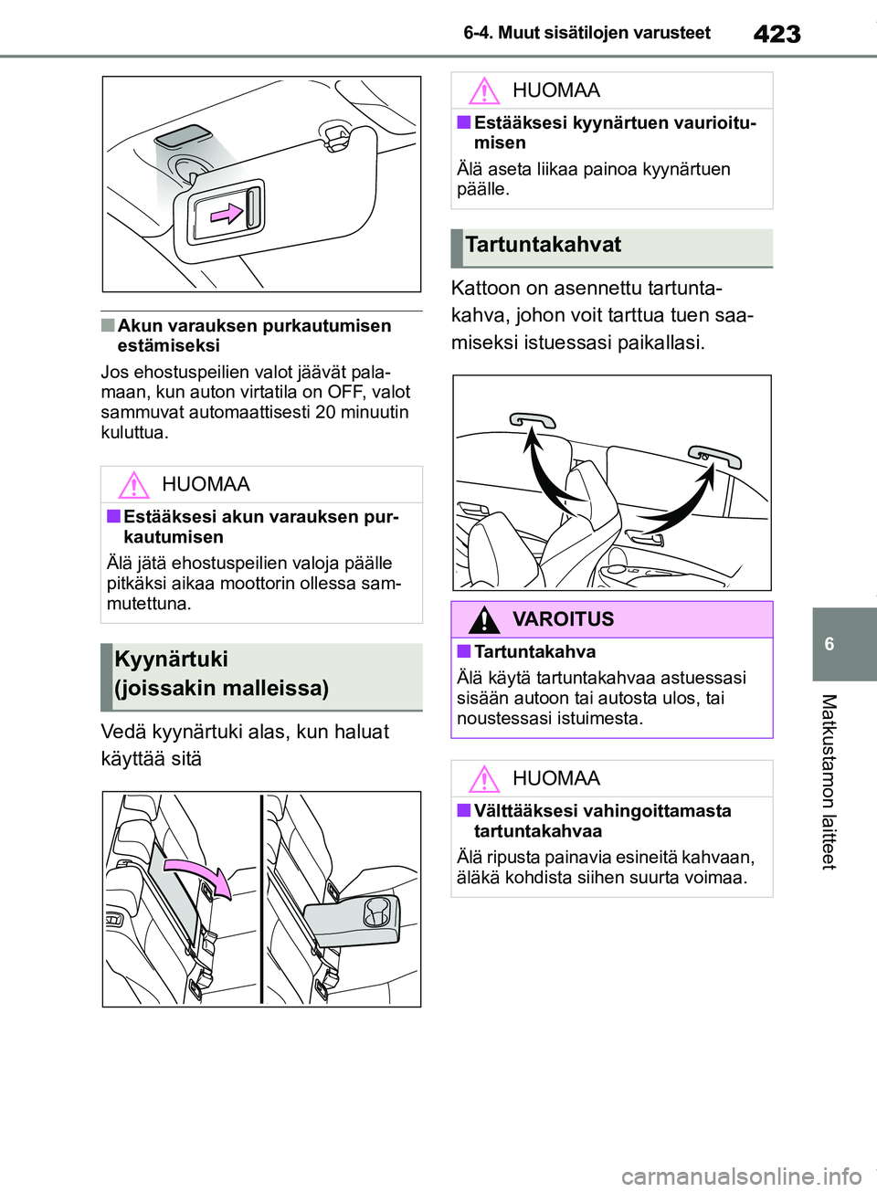 TOYOTA COROLLA HATCHBACK 2019 Omistajan Käsikirja (in Finnish) 423
6
COROLLA_TMUK_EE 6-4. Muut sisätilojen varusteet
Matkustamon laitteet
nAkun varauksen purkautumisen
estämiseksi
Jos ehostuspeilien valot jäävät pala-
maan, kun auton virtatila on OFF, valot TOYOTA COROLLA HATCHBACK 2019 Omistajan Käsikirja (in Finnish) 423
6
COROLLA_TMUK_EE 6-4. Muut sisätilojen varusteet
Matkustamon laitteet
nAkun varauksen purkautumisen
estämiseksi
Jos ehostuspeilien valot jäävät pala-
maan, kun auton virtatila on OFF, valot