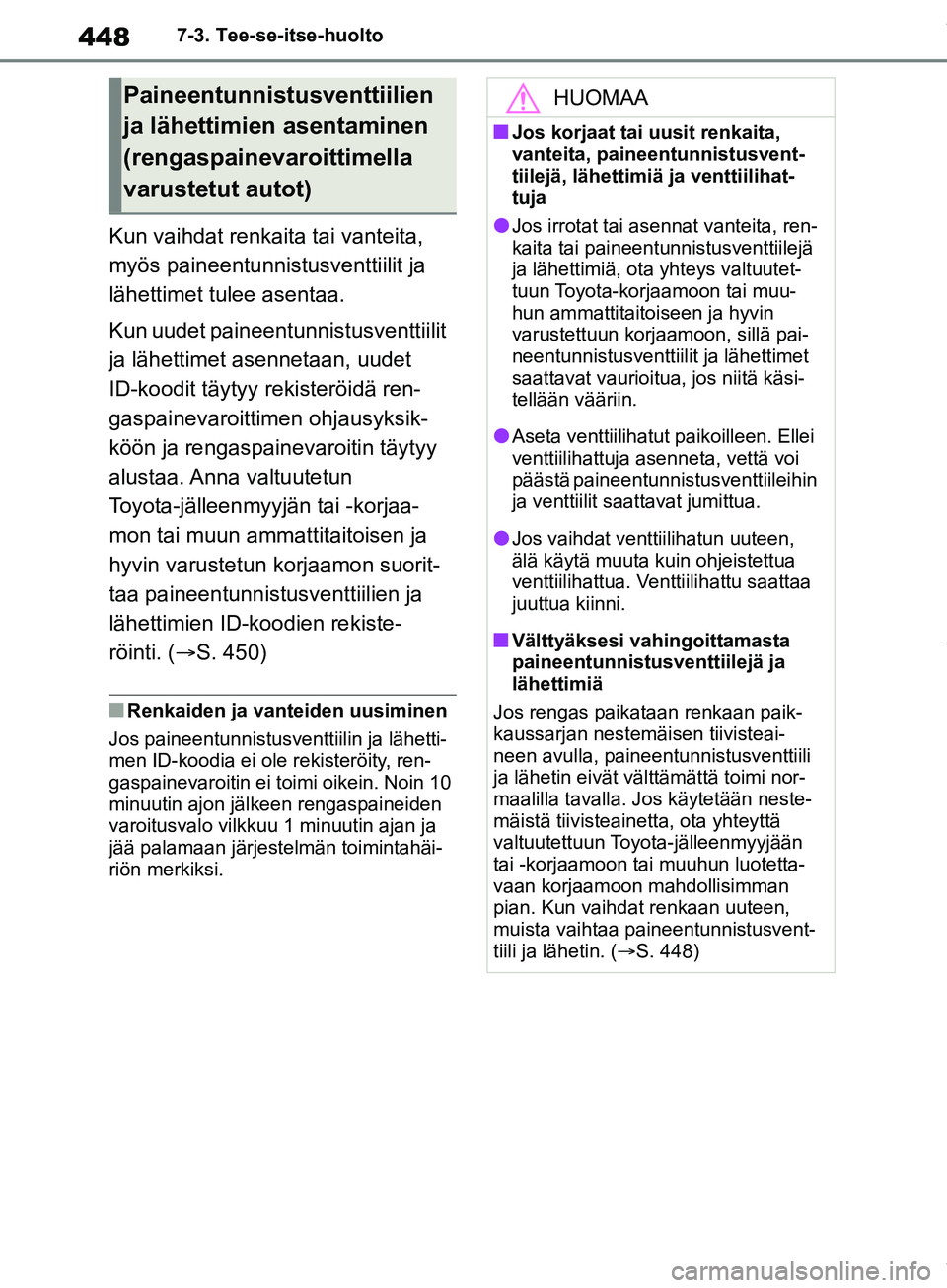 TOYOTA COROLLA HATCHBACK 2019 Omistajan Käsikirja (in Finnish) 448
COROLLA_TMUK_EE7-3. Tee-se-itse-huolto
Kun vaihdat renkaita tai vanteita,
myös paineentunnistusventtiilit ja
lähettimet tulee asentaa.
Kun uudet paineent
unnistusventtiilit
ja lähettimet ase TOYOTA COROLLA HATCHBACK 2019 Omistajan Käsikirja (in Finnish) 448
COROLLA_TMUK_EE7-3. Tee-se-itse-huolto
Kun vaihdat renkaita tai vanteita,
myös paineentunnistusventtiilit ja
lähettimet tulee asentaa.
Kun uudet paineent
unnistusventtiilit
ja lähettimet ase