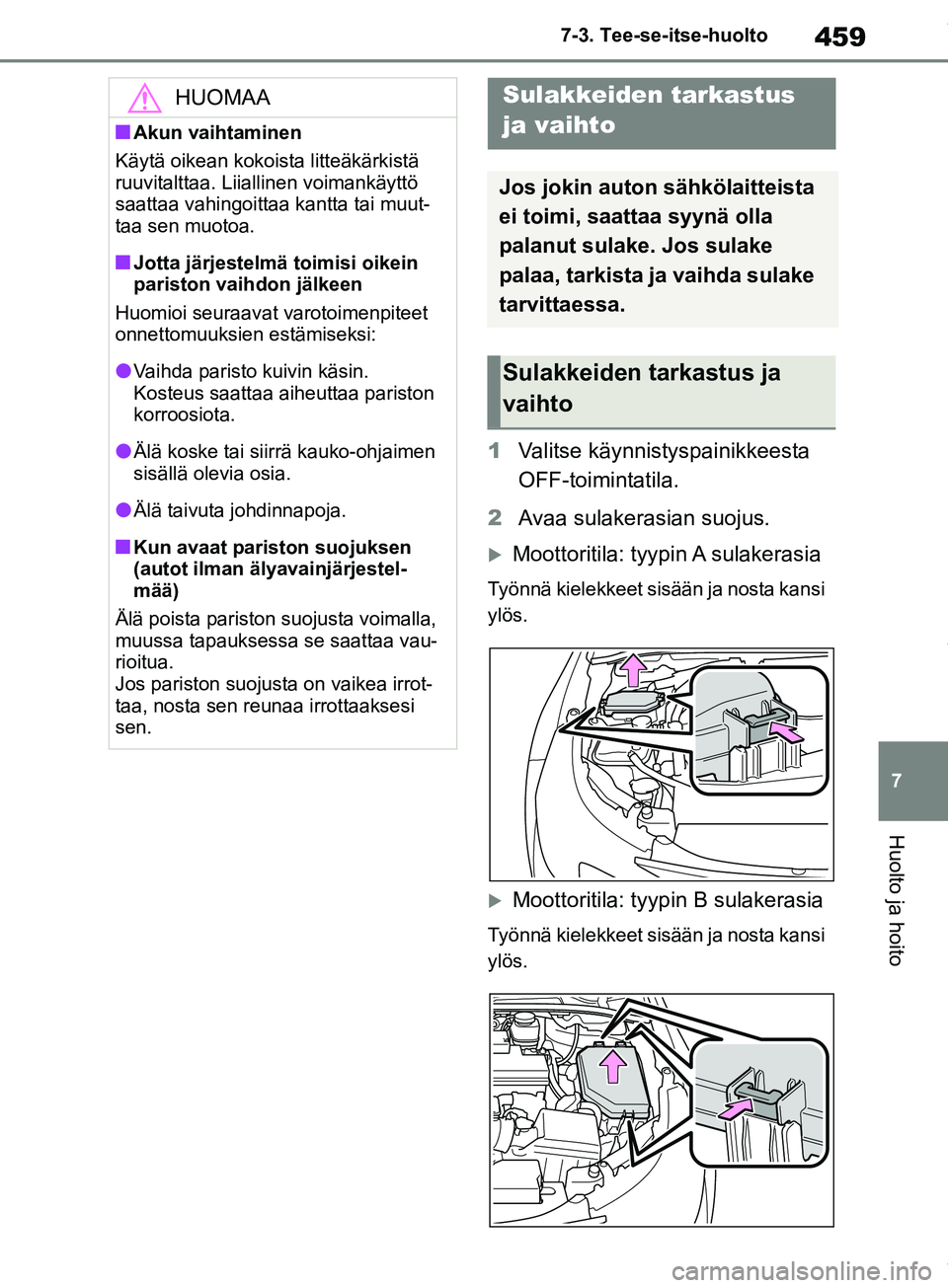 TOYOTA COROLLA HATCHBACK 2019 Omistajan Käsikirja (in Finnish) 459
7
COROLLA_TMUK_EE 7-3. Tee-se-itse-huolto
Huolto ja hoito
1
Valitse käynnistyspainikkeesta
OFF-toimintatila.
2 Avaa sulakerasian suojus.
Moottoritila: tyypin A sulakerasia
Työnnä kielekkee TOYOTA COROLLA HATCHBACK 2019 Omistajan Käsikirja (in Finnish) 459
7
COROLLA_TMUK_EE 7-3. Tee-se-itse-huolto
Huolto ja hoito
1
Valitse käynnistyspainikkeesta
OFF-toimintatila.
2 Avaa sulakerasian suojus.
Moottoritila: tyypin A sulakerasia
Työnnä kielekkee
