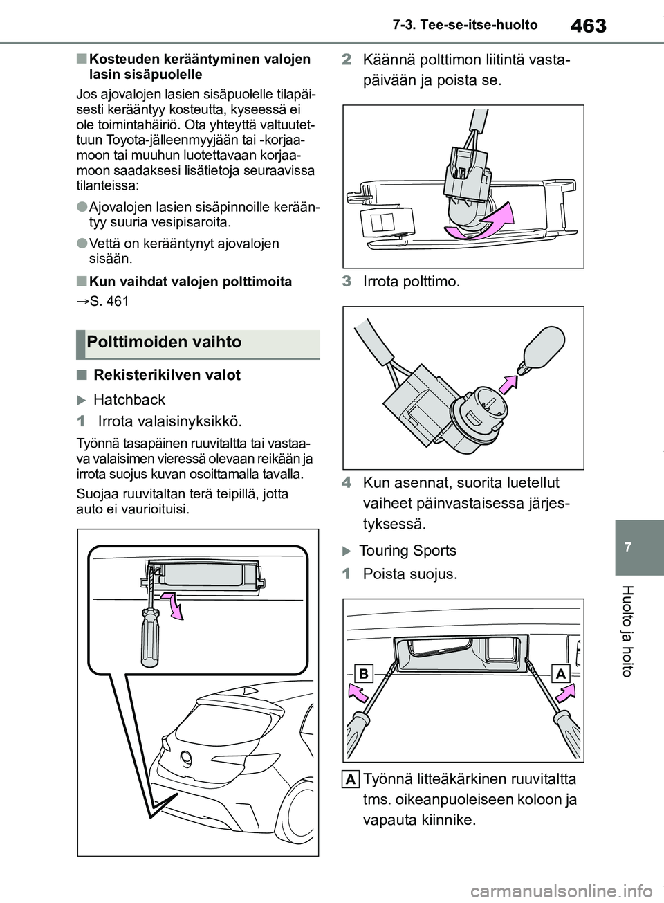 TOYOTA COROLLA HATCHBACK 2019 Omistajan Käsikirja (in Finnish) 463
7
COROLLA_TMUK_EE 7-3. Tee-se-itse-huolto
Huolto ja hoito
nKosteuden kerääntyminen valojen
lasin sisäpuolelle
Jos ajovalojen lasien sisäpuolelle tilapäi-
sesti kerääntyy kosteutta, kyseess TOYOTA COROLLA HATCHBACK 2019 Omistajan Käsikirja (in Finnish) 463
7
COROLLA_TMUK_EE 7-3. Tee-se-itse-huolto
Huolto ja hoito
nKosteuden kerääntyminen valojen
lasin sisäpuolelle
Jos ajovalojen lasien sisäpuolelle tilapäi-
sesti kerääntyy kosteutta, kyseess