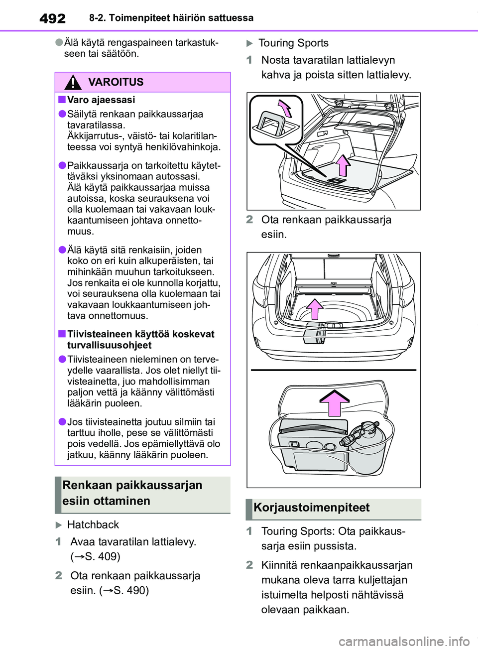TOYOTA COROLLA HATCHBACK 2019 Omistajan Käsikirja (in Finnish) 492
COROLLA_TMUK_EE8-2. Toimenpiteet häiriön sattuessa
lÄlä käytä rengaspaineen tarkastuk-
seen tai säätöön.
Hatchback
1 Avaa tavaratilan lattialevy.
( S. 409)
2 Ota renkaan paikkauss TOYOTA COROLLA HATCHBACK 2019 Omistajan Käsikirja (in Finnish) 492
COROLLA_TMUK_EE8-2. Toimenpiteet häiriön sattuessa
lÄlä käytä rengaspaineen tarkastuk-
seen tai säätöön.
Hatchback
1 Avaa tavaratilan lattialevy.
( S. 409)
2 Ota renkaan paikkauss